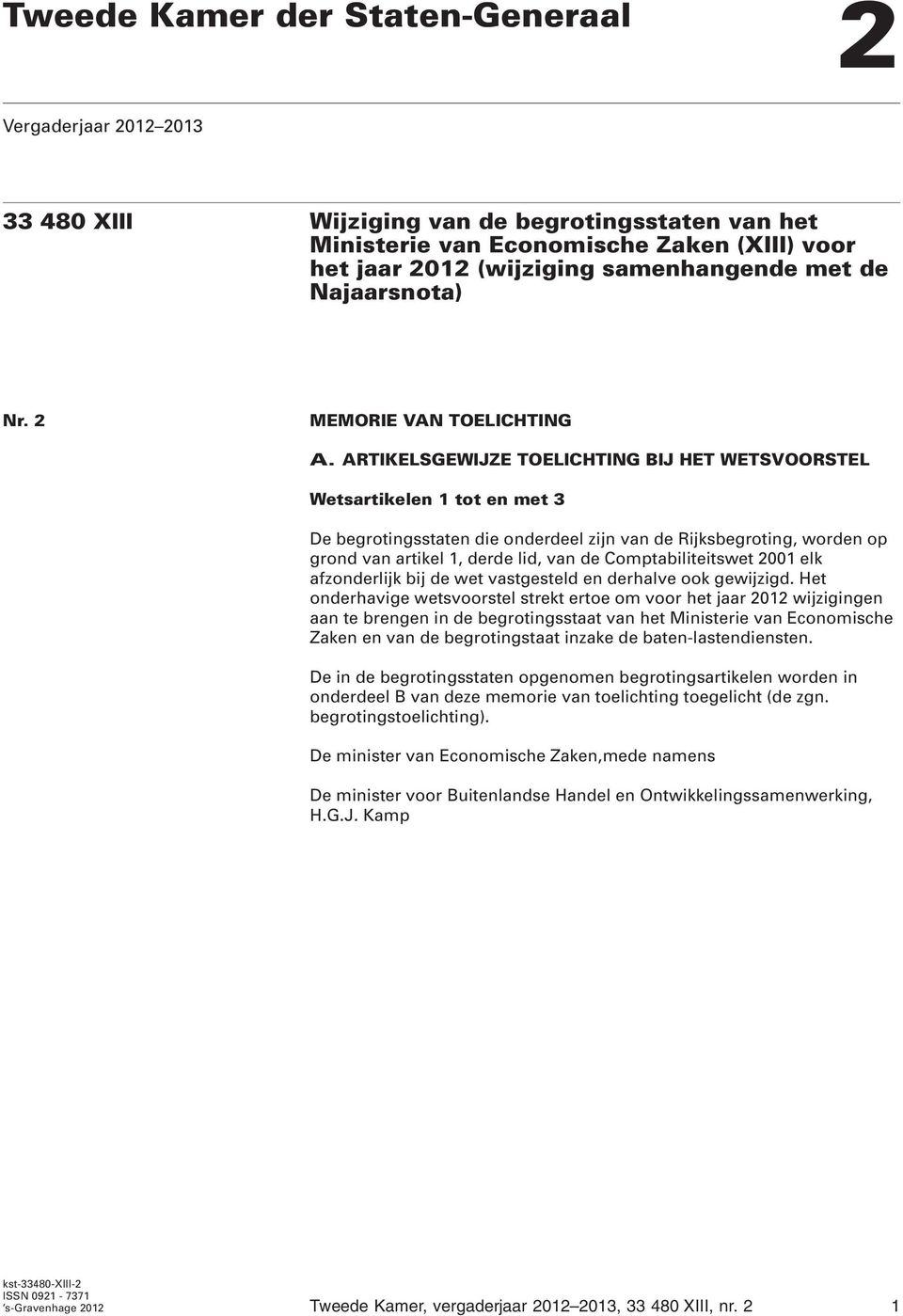 ARTIKELSGEWIJZE TOELICHTING BIJ HET WETSVOORSTEL Wetsartikelen 1 tot en met 3 De sstaten die onderdeel zijn van de Rijks, worden op grond van artikel 1, derde lid, van de Comptabiliteitswet 2001 elk