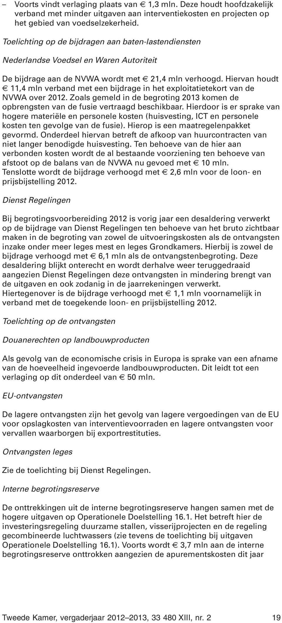 Hiervan houdt 11,4 mln verband met een bijdrage in het exploitatietekort van de NVWA over 2012. Zoals gemeld in de 2013 komen de opbrengsten van de fusie vertraagd beschikbaar.