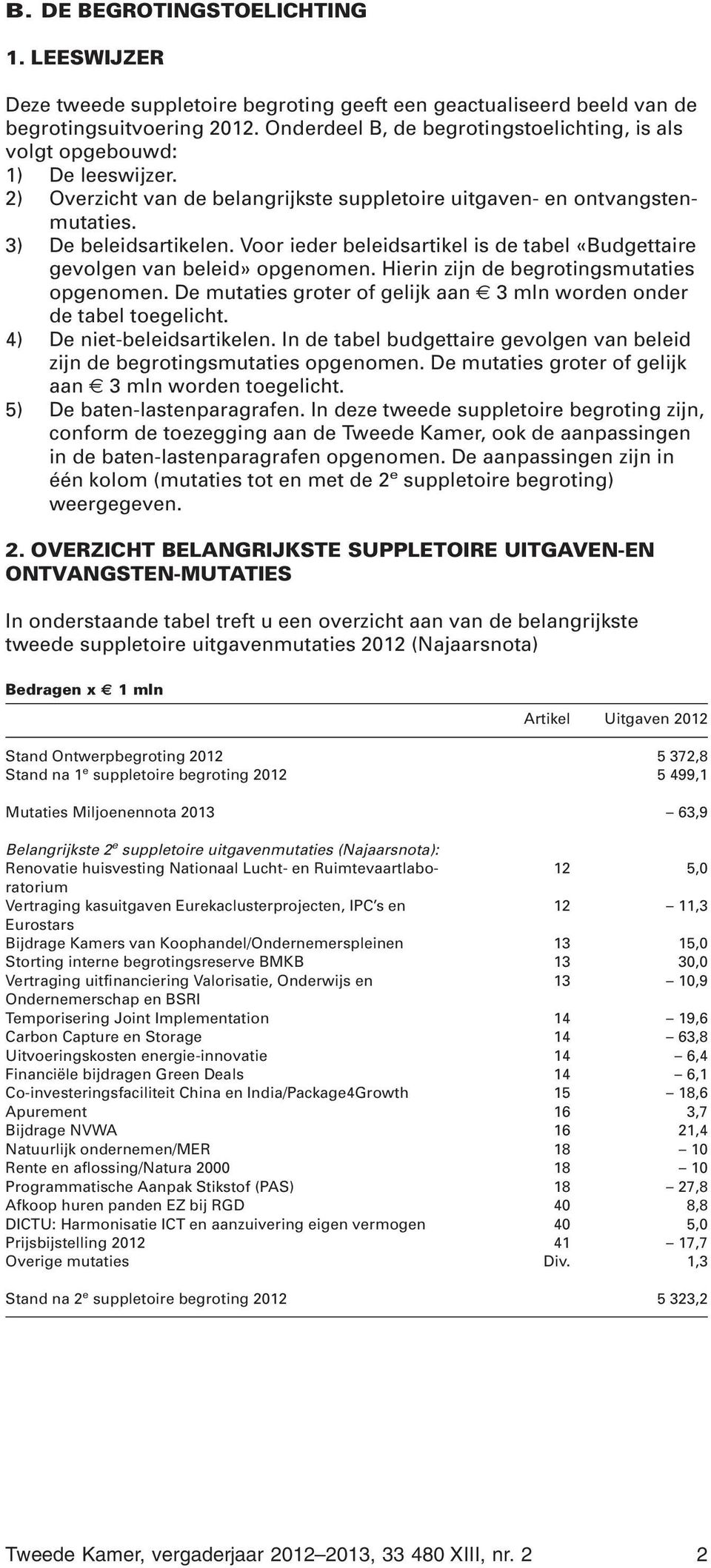 Hierin zijn de smutaties opgenomen. De mutaties groter of gelijk aan 3 mln worden onder de tabel toegelicht. 4) De niet-beleidsartikelen.