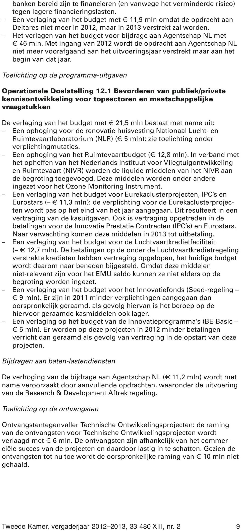 Met ingang van 2012 wordt de opdracht aan Agentschap NL niet meer voorafgaand aan het uitvoeringsjaar verstrekt maar aan het begin van dat jaar.