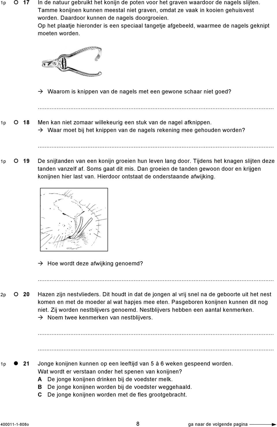 Waarom is knippen van de nagels met een gewone schaar niet goed? 1p 18 Men kan niet zomaar willekeurig een stuk van de nagel afknippen.