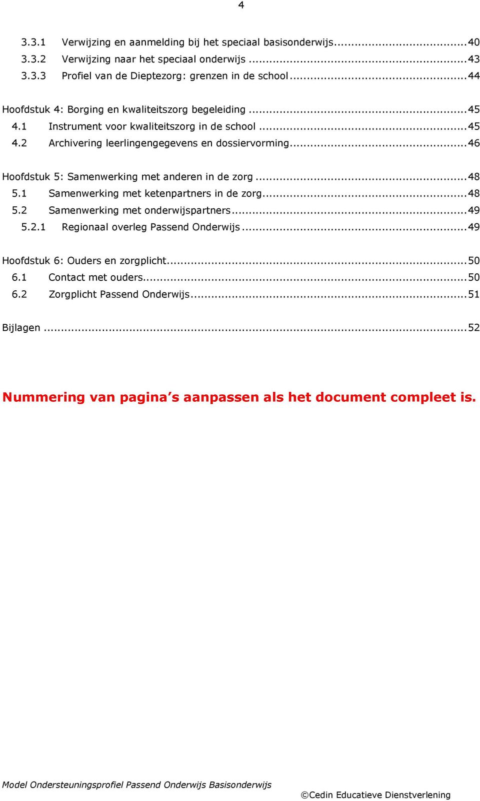 .. 46 Hfdstuk 5: Samenwerking met anderen in de zrg... 48 5.1 Samenwerking met ketenpartners in de zrg... 48 5.2 Samenwerking met nderwijspartners... 49 5.2.1 Reginaal verleg Passend Onderwijs.