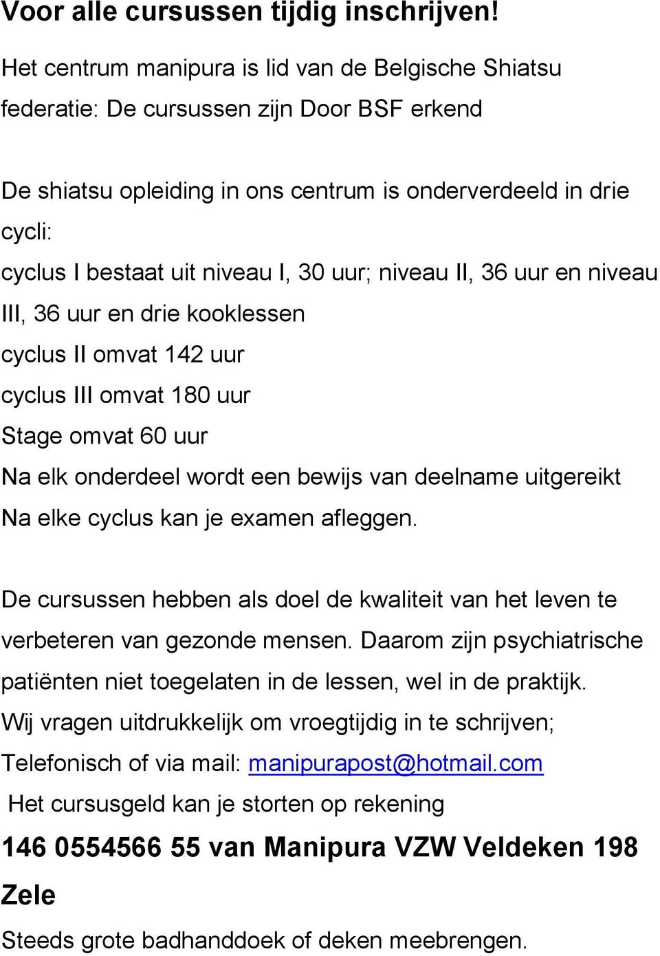 uur; niveau II, 36 uur en niveau III, 36 uur en drie kooklessen cyclus II omvat 142 uur cyclus III omvat 180 uur Stage omvat 60 uur Na elk onderdeel wordt een bewijs van deelname uitgereikt Na elke