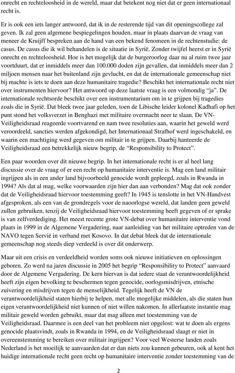 Ik zal geen algemene bespiegelingen houden, maar in plaats daarvan de vraag van meneer de Kruijff bespreken aan de hand van een bekend fenomeen in de rechtenstudie: de casus.