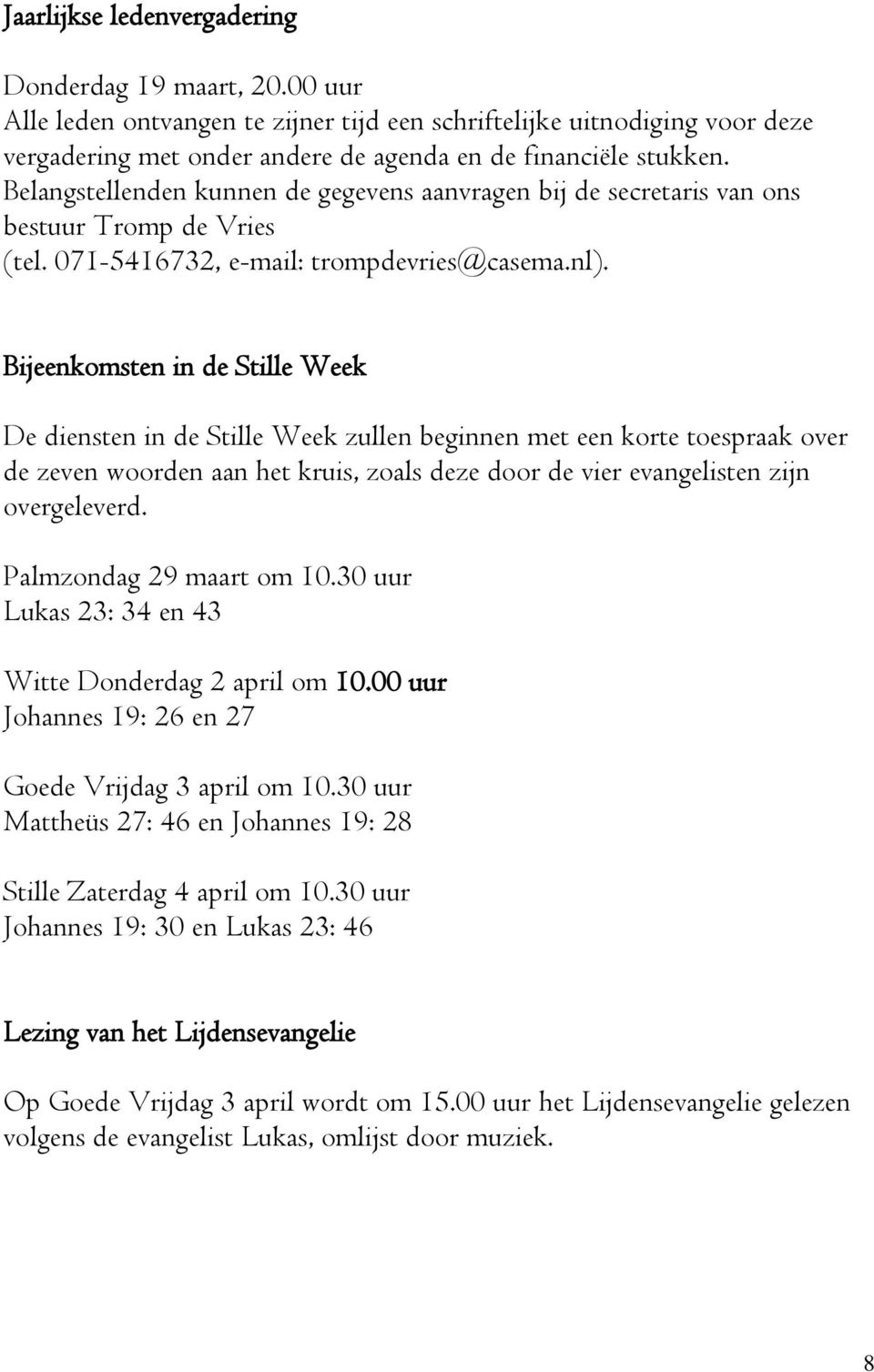 Bijeenkomsten in de Stille Week De diensten in de Stille Week zullen beginnen met een korte toespraak over de zeven woorden aan het kruis, zoals deze door de vier evangelisten zijn overgeleverd.