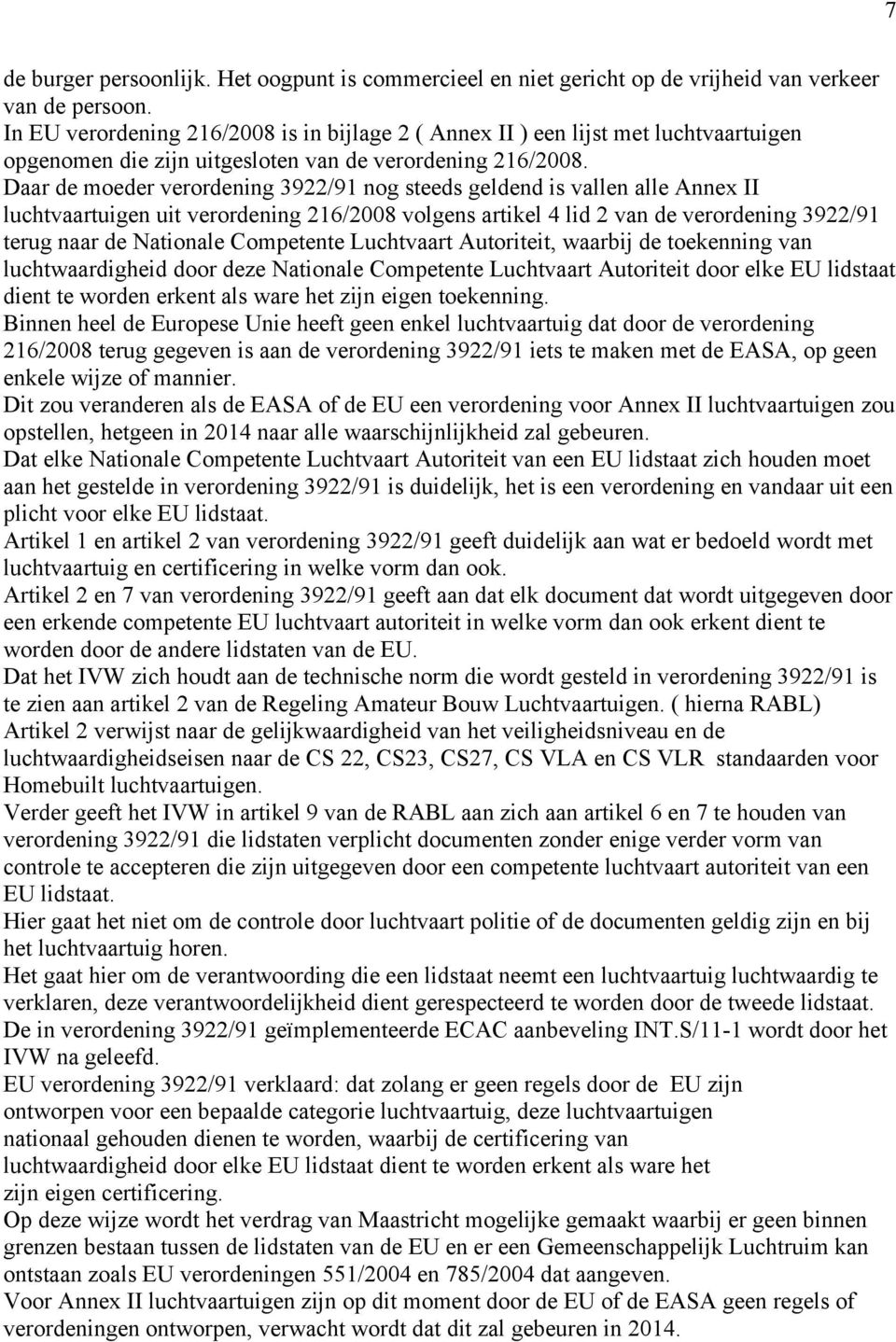 Daar de moeder verordening 3922/91 nog steeds geldend is vallen alle Annex II luchtvaartuigen uit verordening 216/2008 volgens artikel 4 lid 2 van de verordening 3922/91 terug naar de Nationale