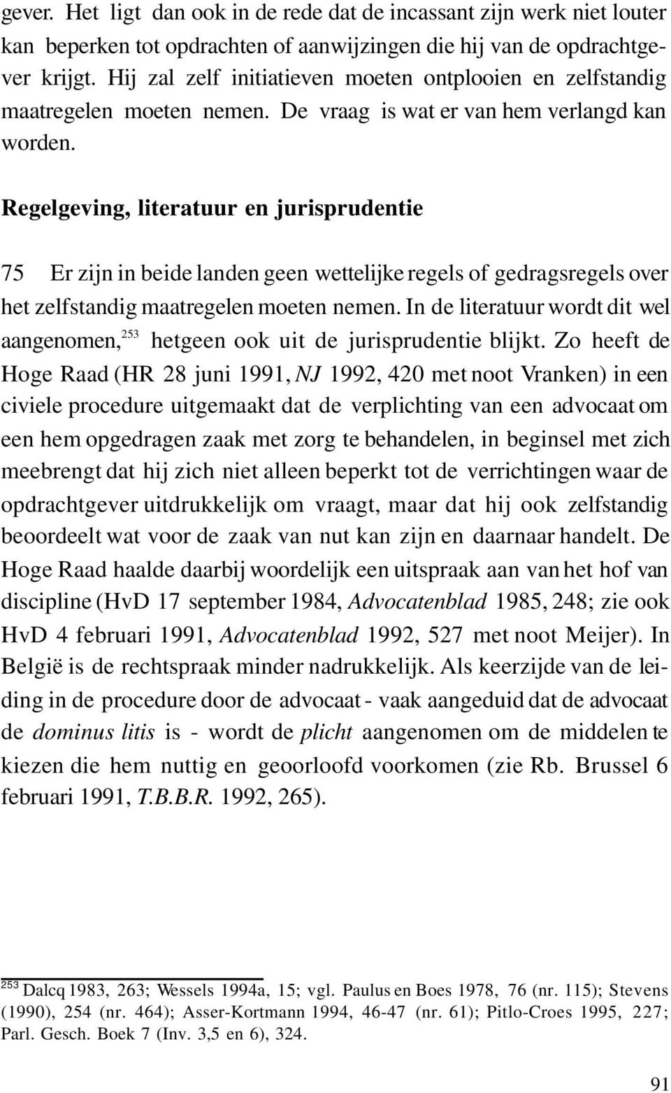 Regelgeving, literatuur en jurisprudentie 75 Er zijn in beide landen geen wettelijke regels of gedragsregels over het zelfstandig maatregelen moeten nemen.