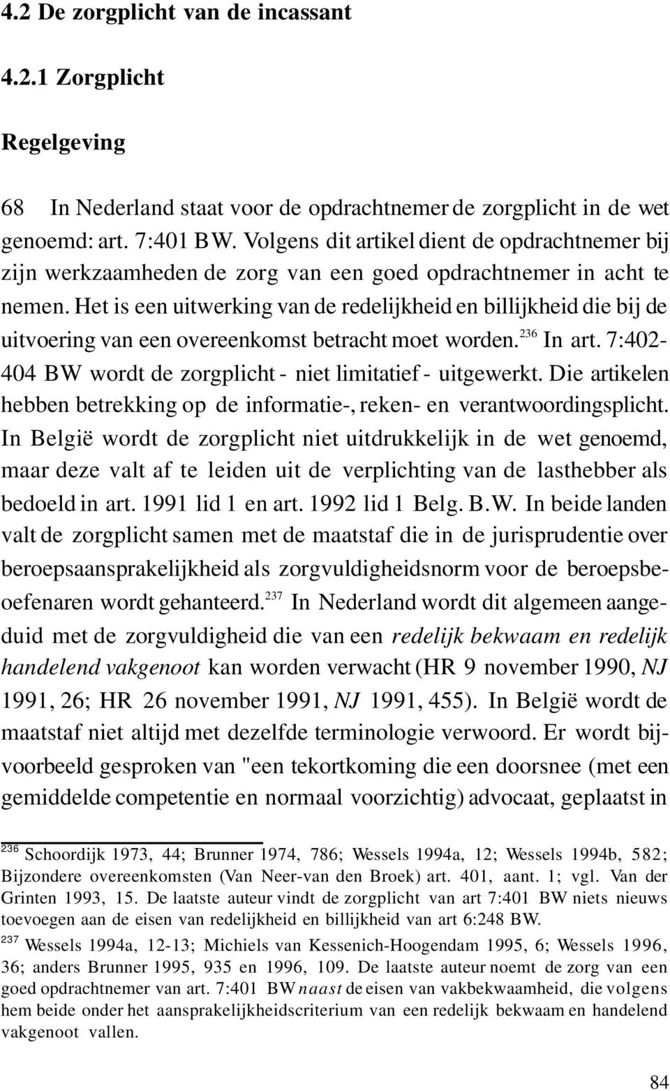 Het is een uitwerking van de redelijkheid en billijkheid die bij de uitvoering van een overeenkomst betracht moet worden. 236 In art. 7:402-404 BW wordt de zorgplicht - niet limitatief - uitgewerkt.