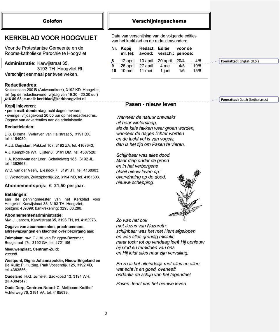 30 uur) 416 80 68; e-mail: kerkblad@kerkhoogvliet.nl Kopij inleveren: per e-mail: donderdag, acht dagen tevoren; overige: vrijdagavond 20.00 uur op het redactieadres.