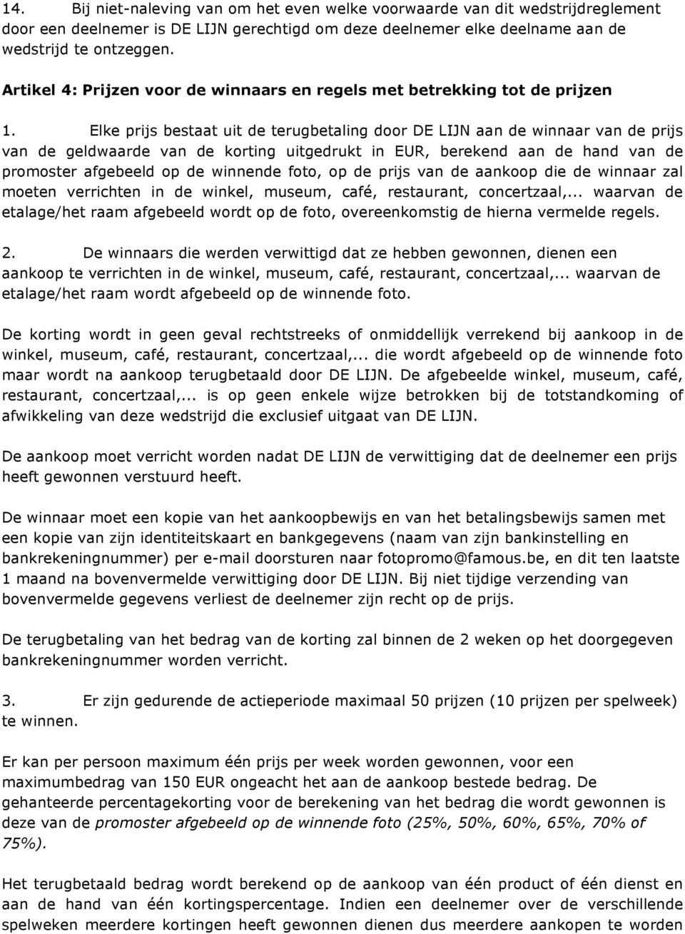 Elke prijs bestaat uit de terugbetaling door DE LIJN aan de winnaar van de prijs van de geldwaarde van de korting uitgedrukt in EUR, berekend aan de hand van de promoster afgebeeld op de winnende