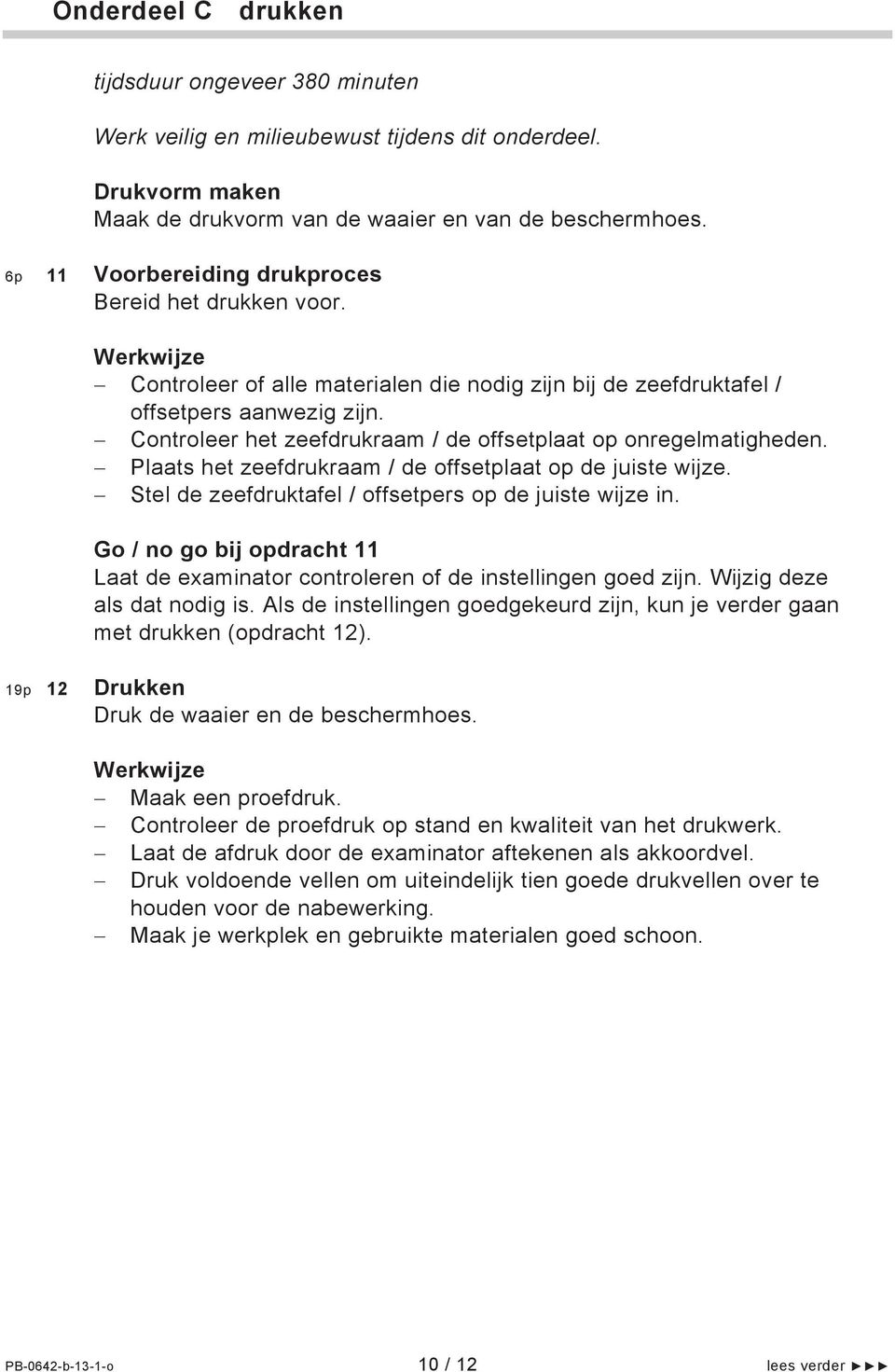 Controleer het zeefdrukraam / de offsetplaat op onregelmatigheden. Plaats het zeefdrukraam / de offsetplaat op de juiste wijze. Stel de zeefdruktafel / offsetpers op de juiste wijze in.