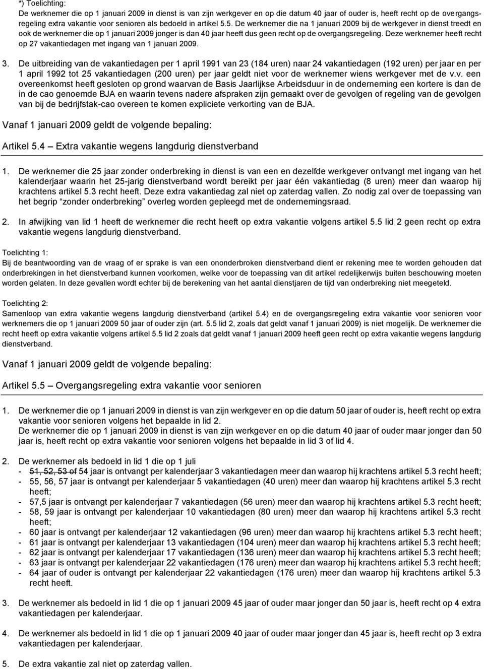 Deze werknemer heeft recht op 27 vakantiedagen met ingang van 1 januari 2009. 3.