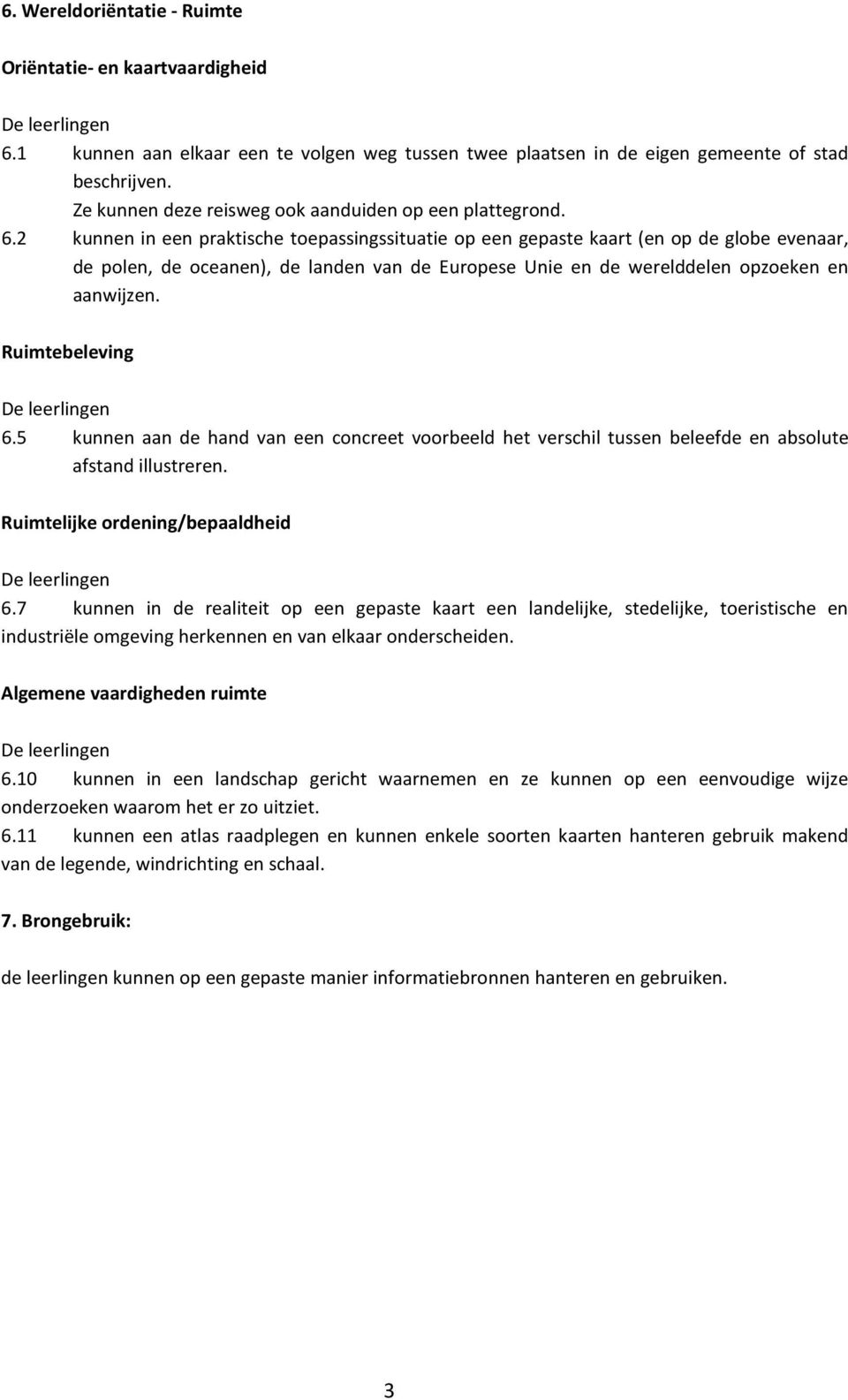 2 kunnen in een praktische toepassingssituatie op een gepaste kaart (en op de globe evenaar, de polen, de oceanen), de landen van de Europese Unie en de werelddelen opzoeken en aanwijzen.