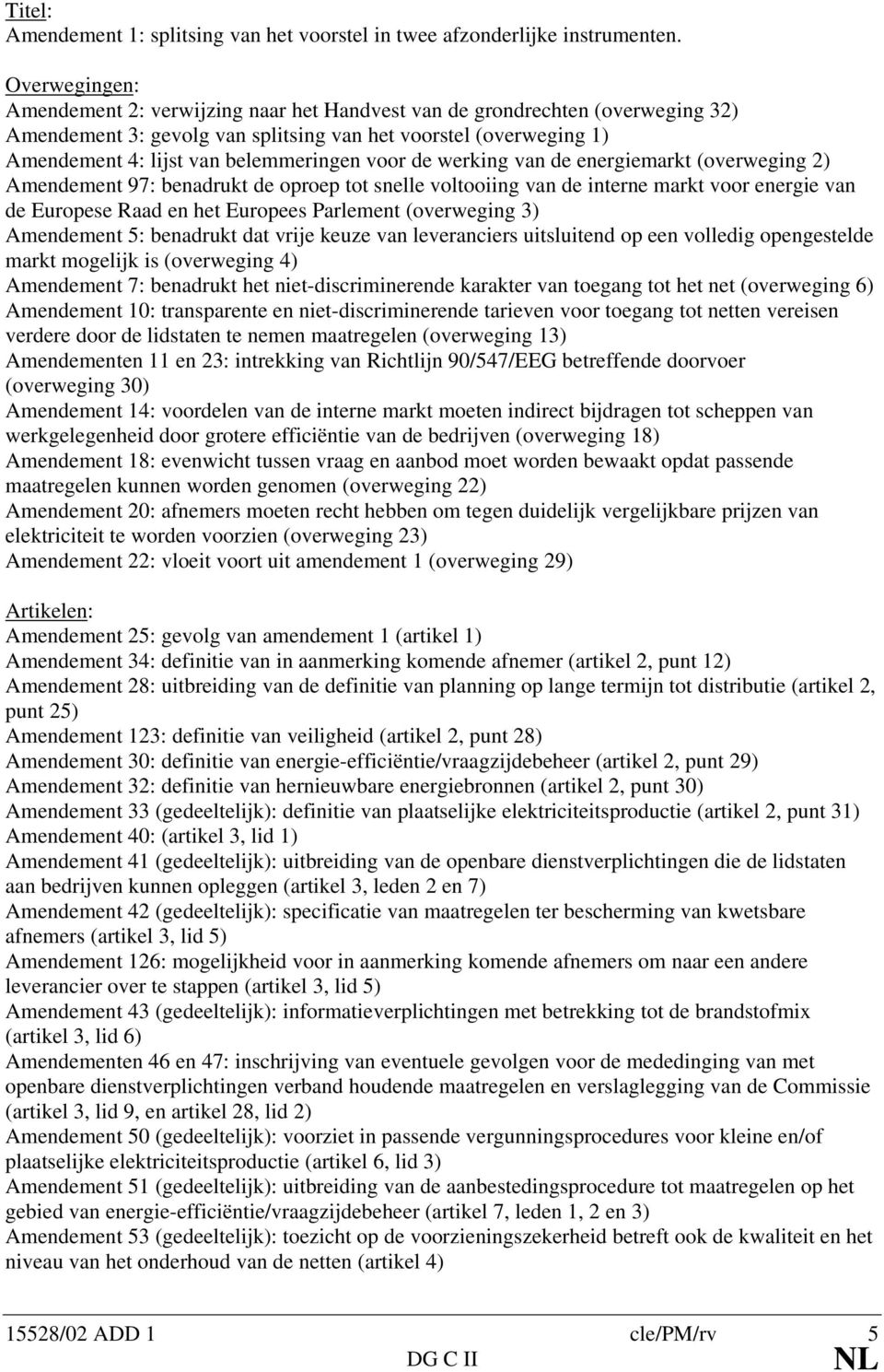 voor de werking van de energiemarkt (overweging 2) Amendement 97: benadrukt de oproep tot snelle voltooiing van de interne markt voor energie van de Europese Raad en het Europees Parlement