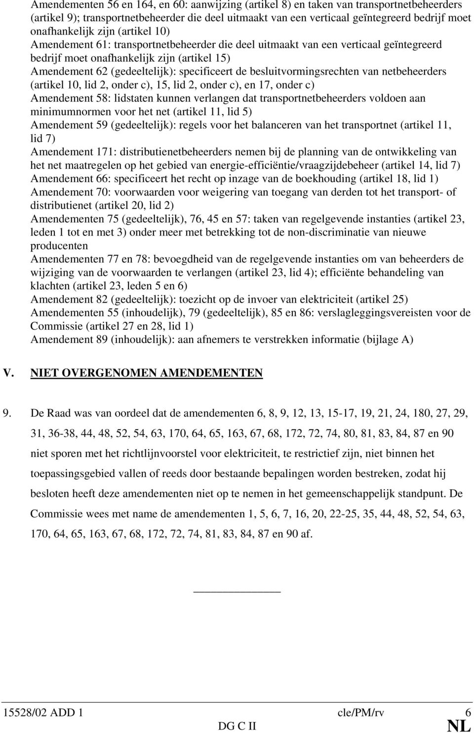 specificeert de besluitvormingsrechten van netbeheerders (artikel 10, lid 2, onder c), 15, lid 2, onder c), en 17, onder c) Amendement 58: lidstaten kunnen verlangen dat transportnetbeheerders