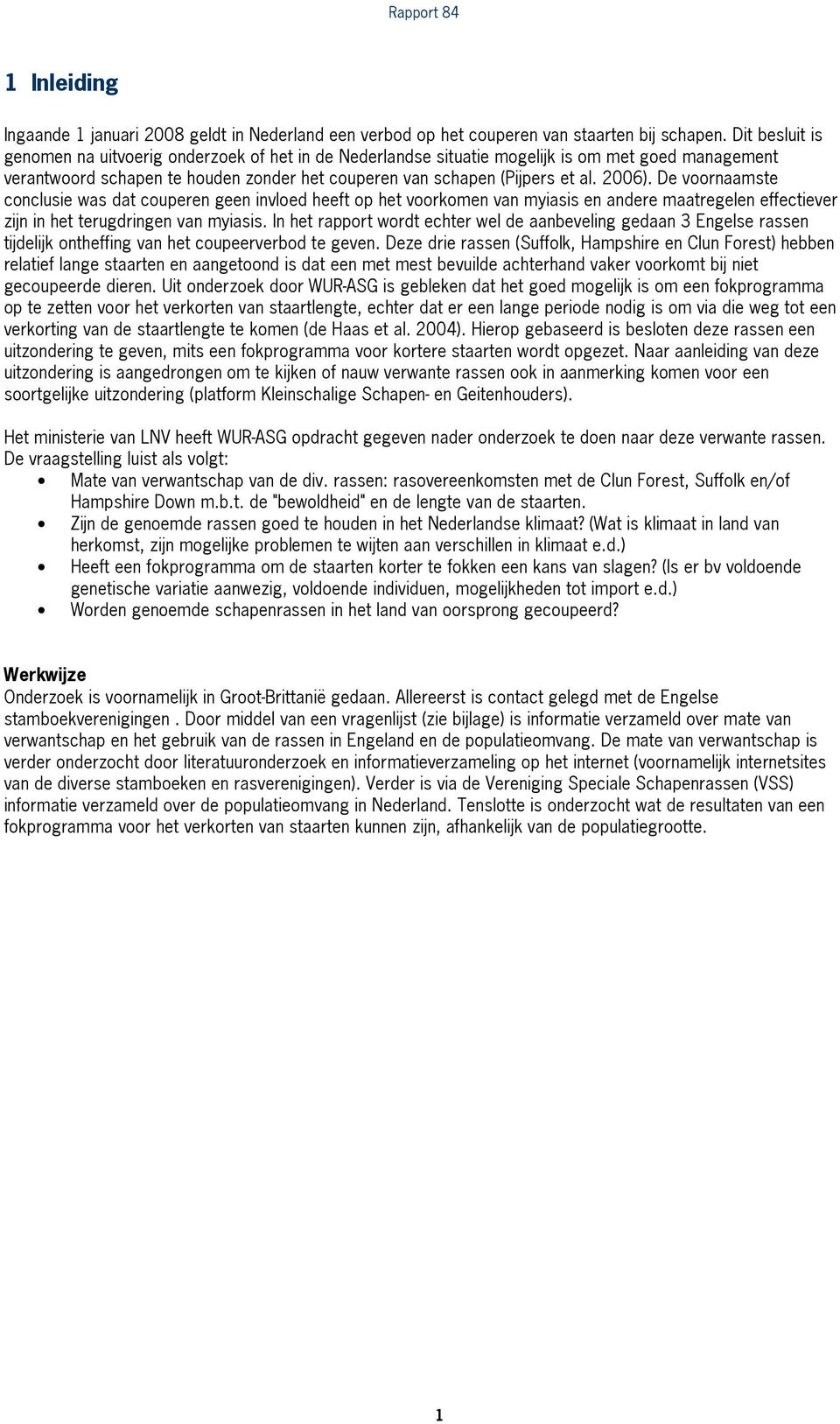 De voornaamste conclusie was dat couperen geen invloed heeft op het voorkomen van myiasis en andere maatregelen effectiever zijn in het terugdringen van myiasis.