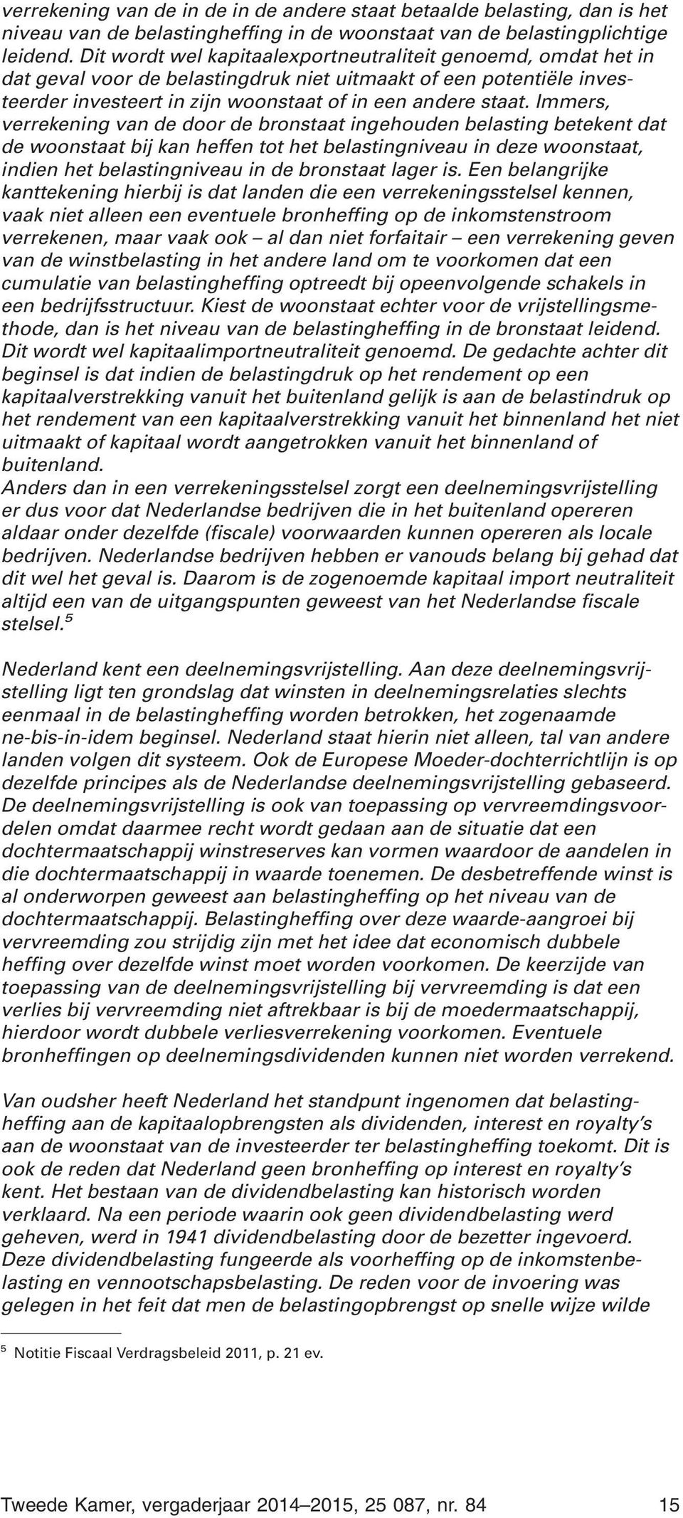 Immers, verrekening van de door de bronstaat ingehouden belasting betekent dat de woonstaat bij kan heffen tot het belastingniveau in deze woonstaat, indien het belastingniveau in de bronstaat lager