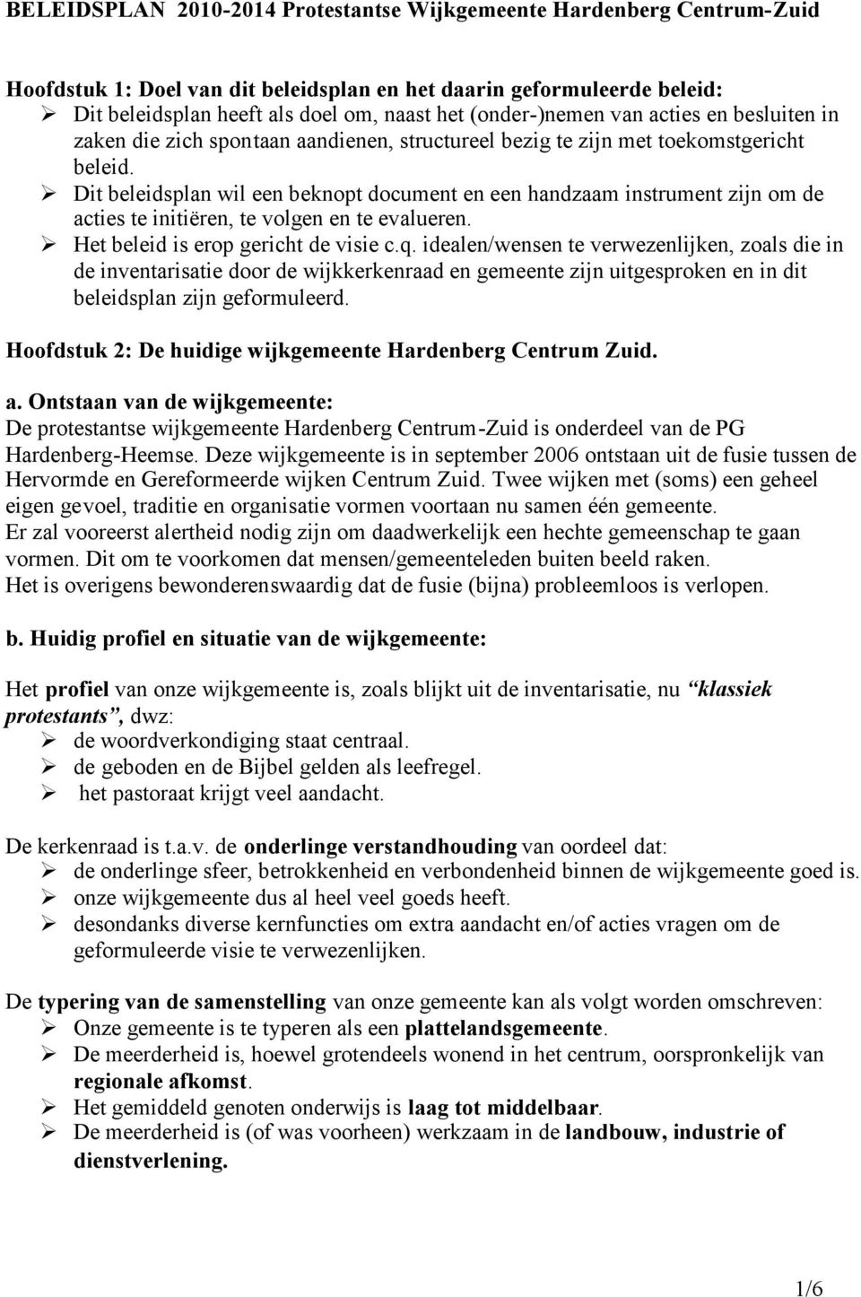 Dit beleidsplan wil een beknopt document en een handzaam instrument zijn om de acties te initiëren, te volgen en te evalueren. Het beleid is erop gericht de visie c.q.