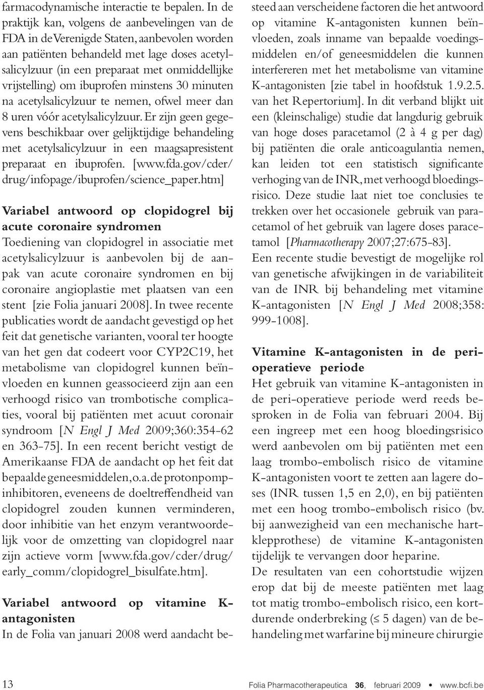 vrijstelling) om ibuprofen minstens 30 minuten na acetylsalicylzuur te nemen, ofwel meer dan 8 uren vóór acetylsalicylzuur.