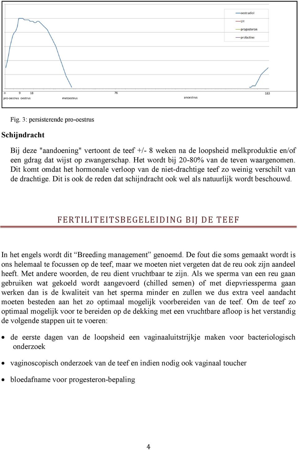 Dit is ook de reden dat schijndracht ook wel als natuurlijk wordt beschouwd. FERTILITEITSBEGELEIDING BIJ DE TEEF In het engels wordt dit Breeding management genoemd.