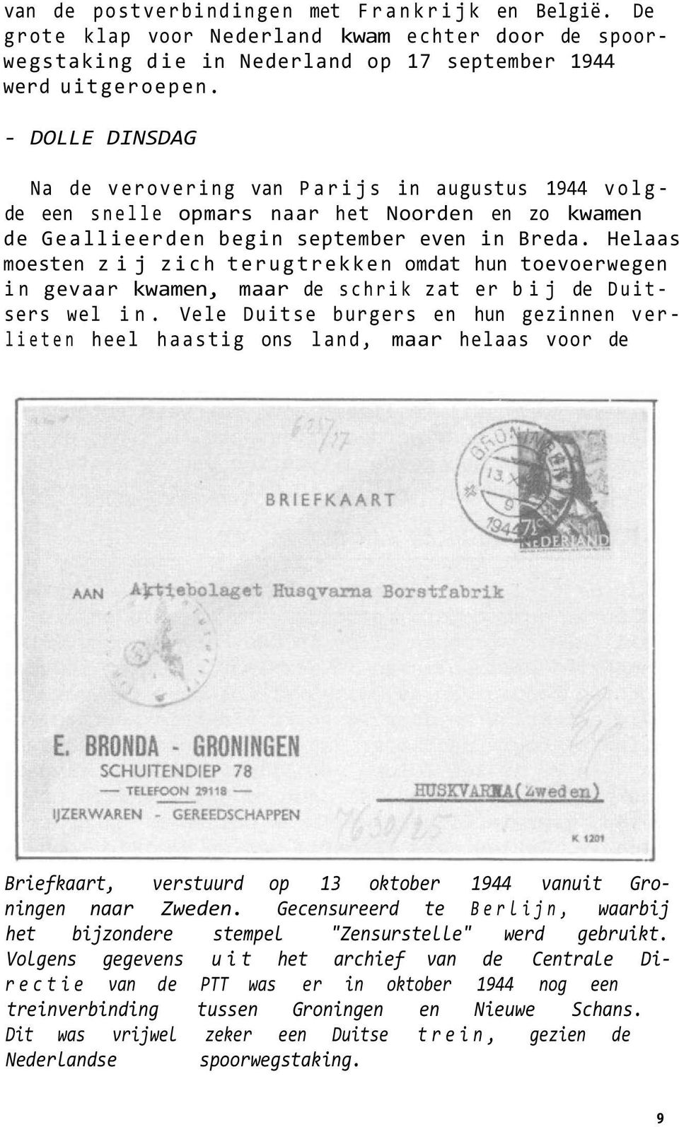 Helaas moesten zij zich terugtrekken omdat hun toevoerwegen in gevaar kwamen, maar de schrik zat er bij de Duitsers wel in.