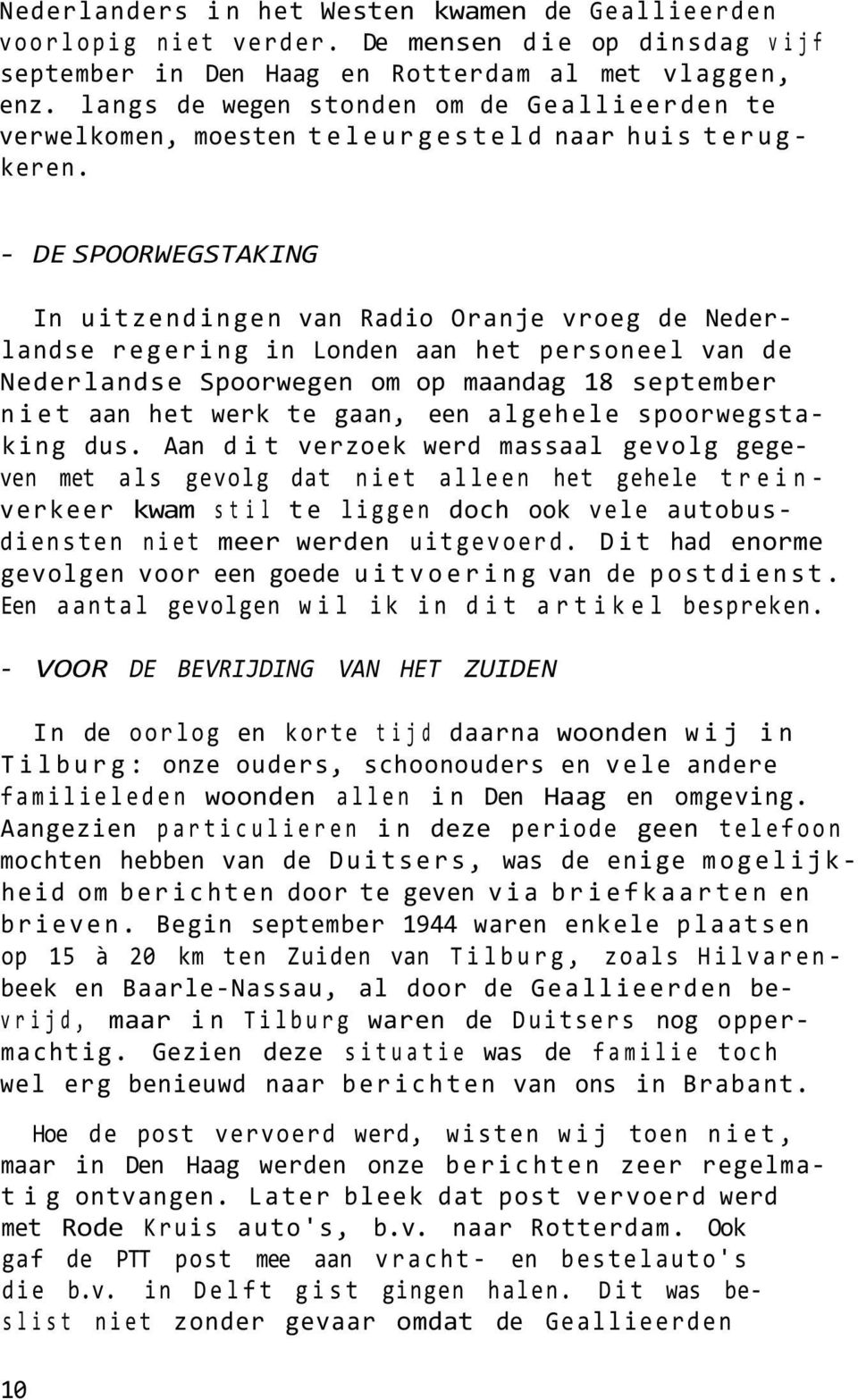 - DE SPOORWEGSTAKING In uitzendingen van Radio Oranje vroeg de Nederlandse regering in Londen aan het personeel van de Nederlandse Spoorwegen om op maandag 18 september niet aan het werk te gaan, een