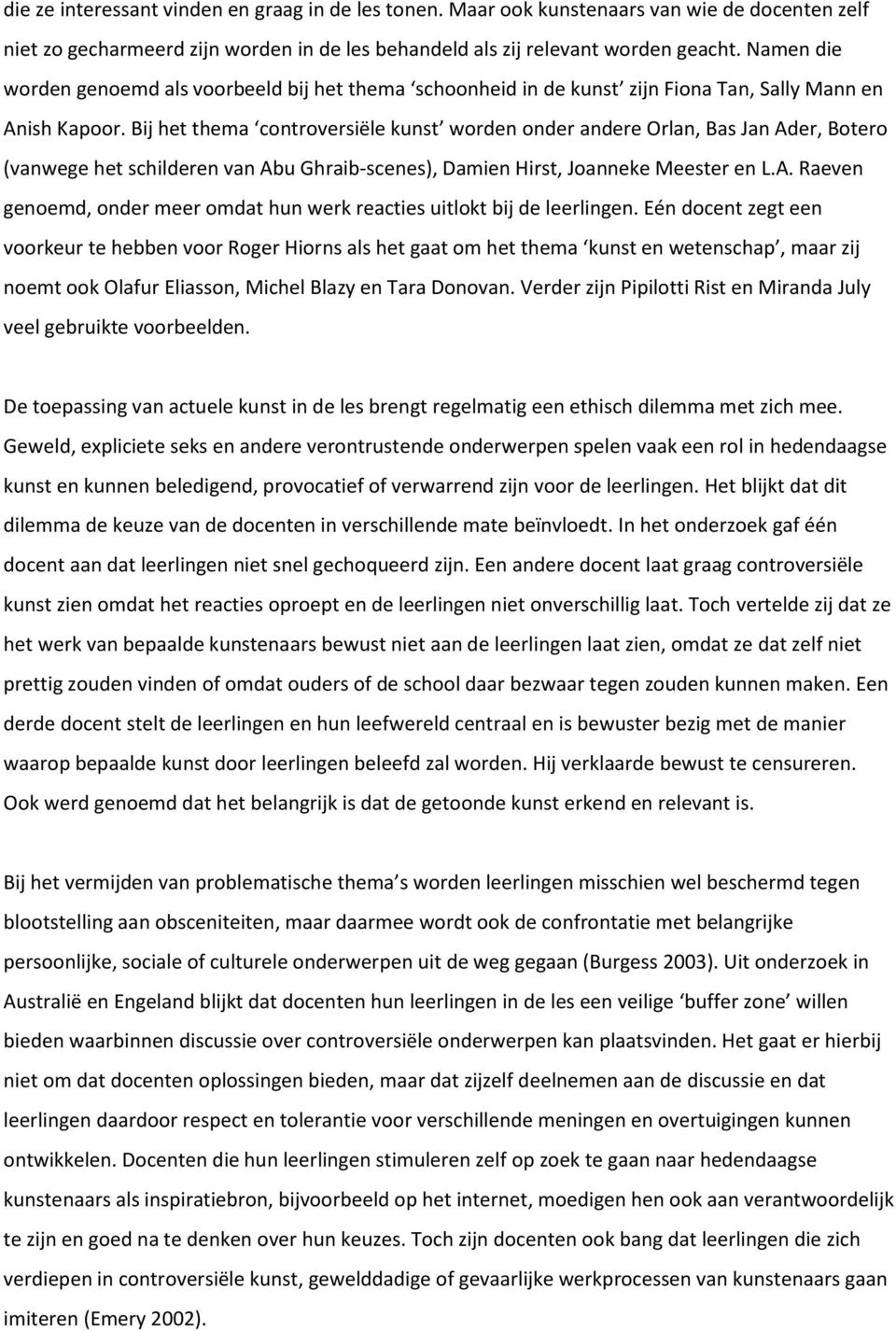 Bij het thema controversiële kunst worden onder andere Orlan, Bas Jan Ader, Botero (vanwege het schilderen van Abu Ghraib-scenes), Damien Hirst, Joanneke Meester en L.A. Raeven genoemd, onder meer omdat hun werk reacties uitlokt bij de leerlingen.