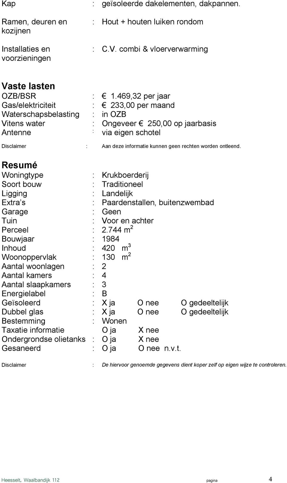 469,32 per jaar : 233,00 per maand : in OZB : Ongeveer 250,00 op jaarbasis : via eigen schotel Aan deze informatie kunnen geen rechten worden ontleend.