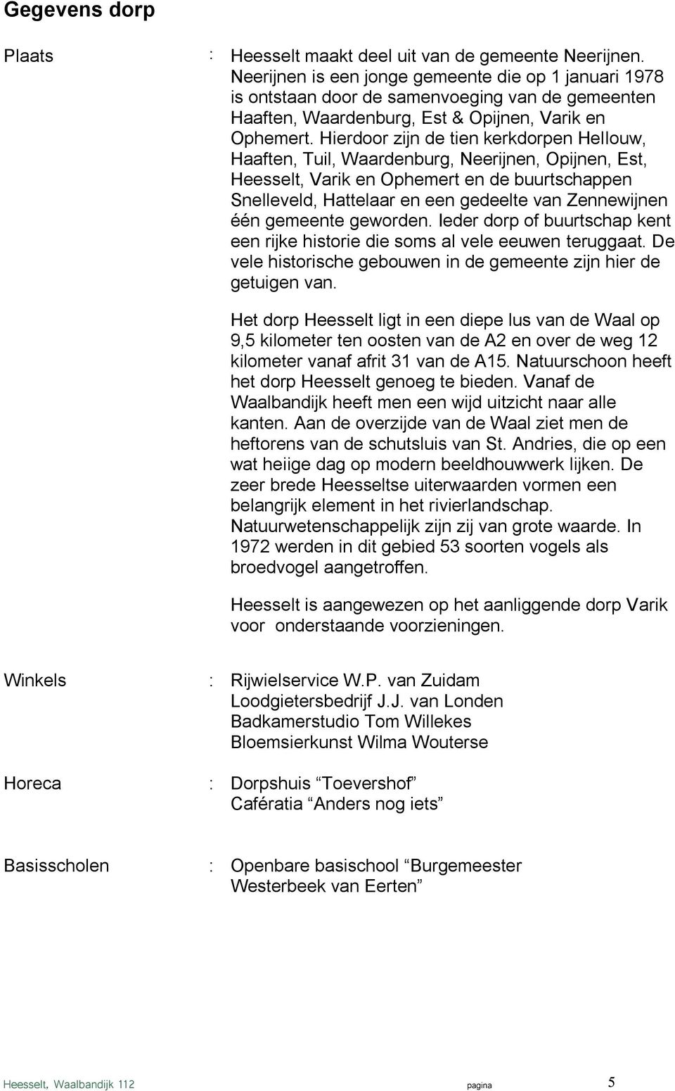 Hierdoor zijn de tien kerkdorpen Hellouw, Haaften, Tuil, Waardenburg, Neerijnen, Opijnen, Est, Heesselt, Varik en Ophemert en de buurtschappen Snelleveld, Hattelaar en een gedeelte van Zennewijnen