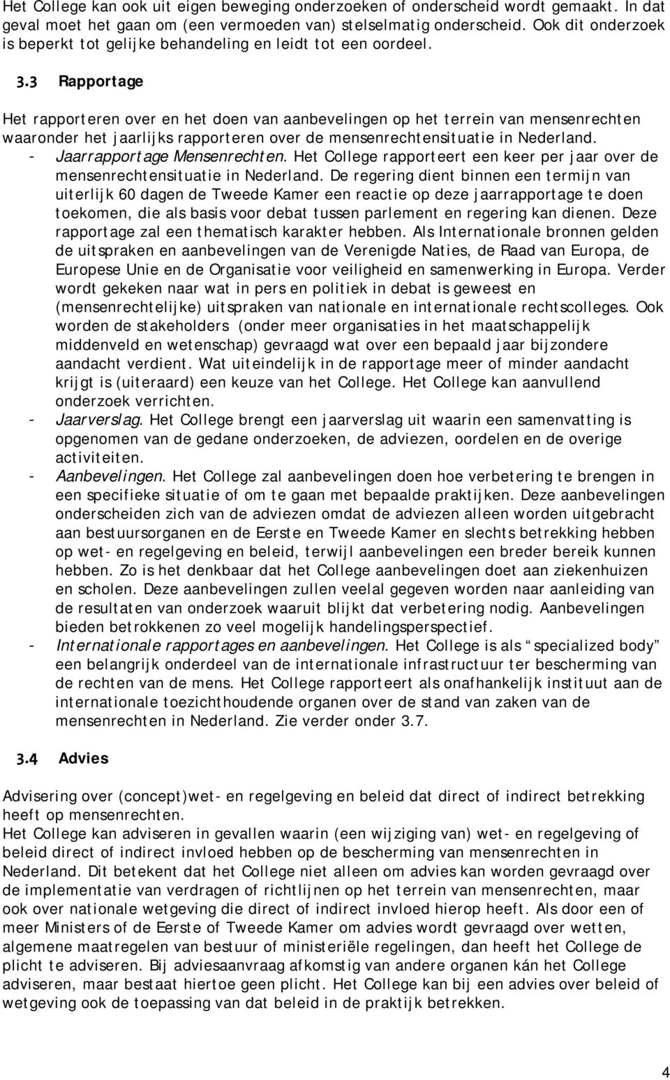 3 Rapportage Het rapporteren over en het doen van aanbevelingen op het terrein van mensenrechten waaronder het jaarlijks rapporteren over de mensenrechtensituatie in Nederland.