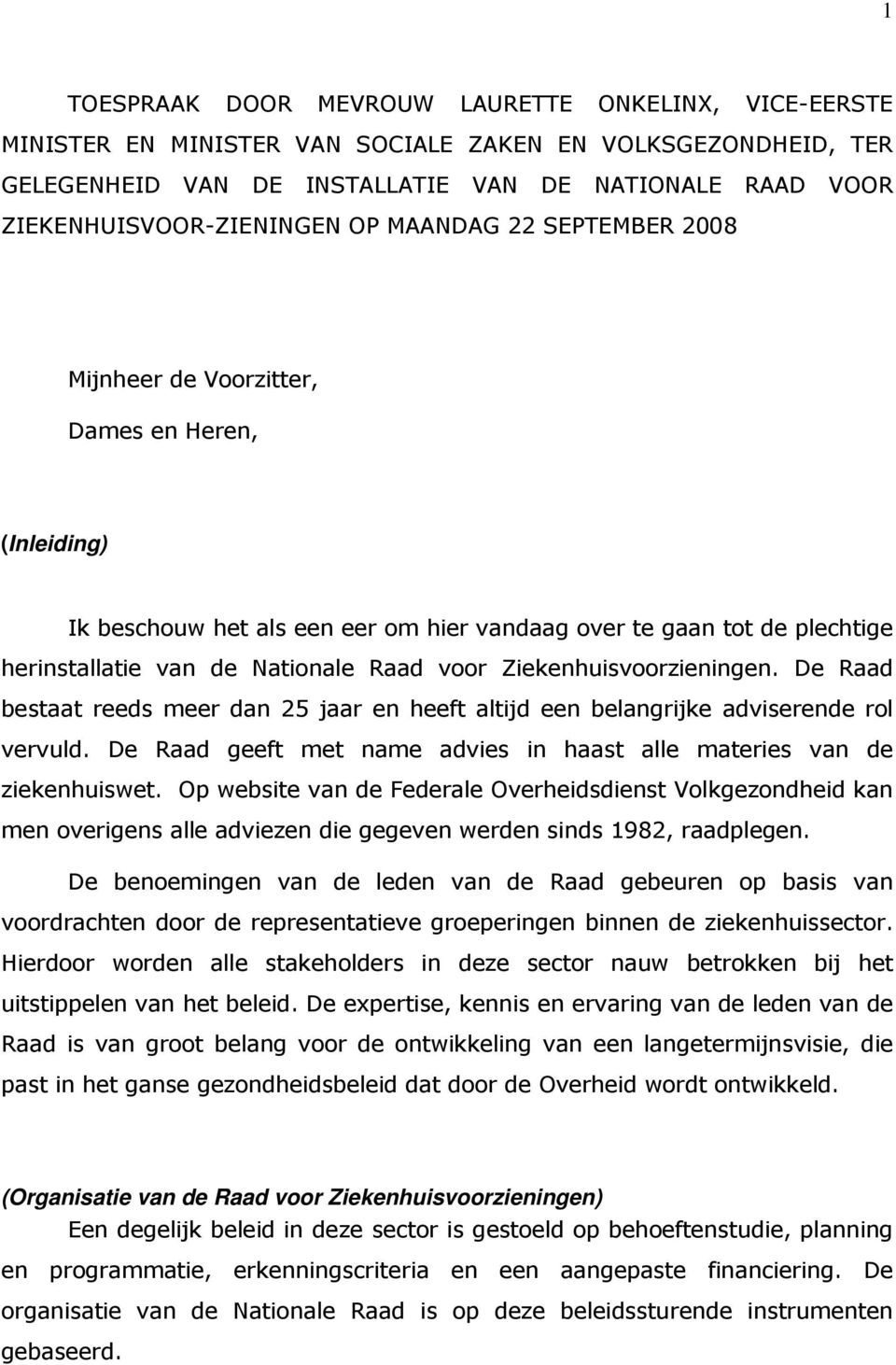 de Nationale Raad voor Ziekenhuisvoorzieningen. De Raad bestaat reeds meer dan 25 jaar en heeft altijd een belangrijke adviserende rol vervuld.