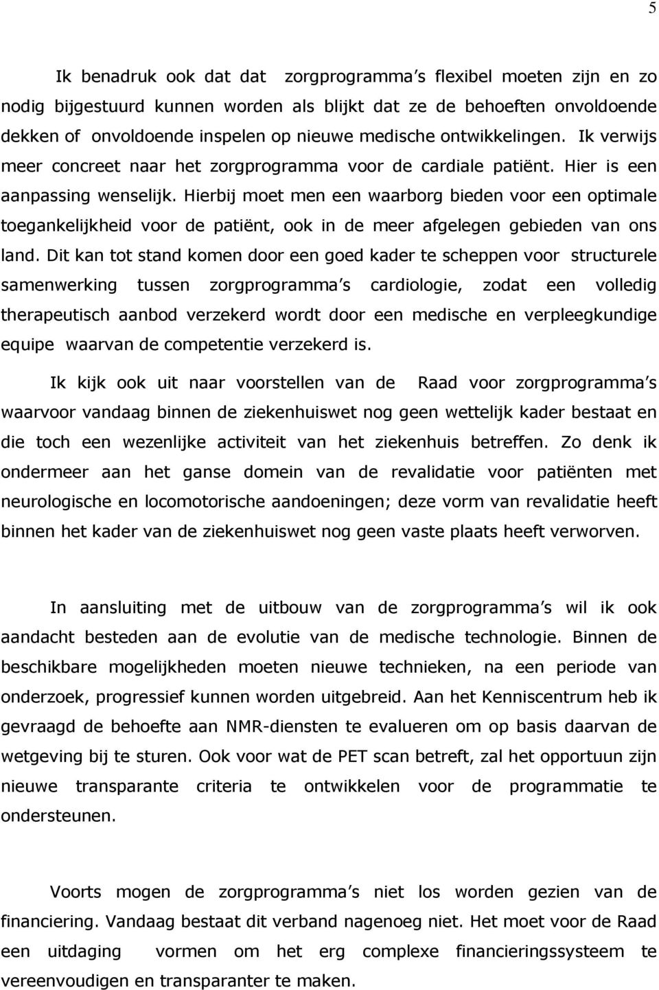 Hierbij moet men een waarborg bieden voor een optimale toegankelijkheid voor de patiënt, ook in de meer afgelegen gebieden van ons land.