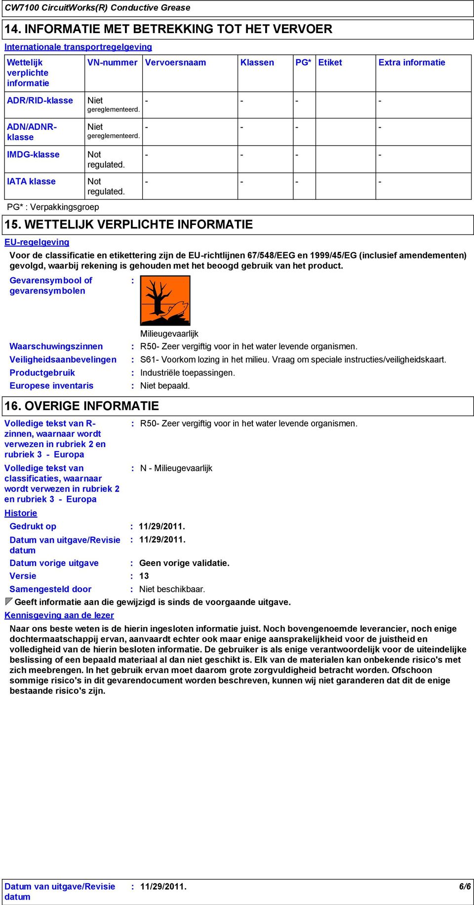 WETTELIJK VERPLICHTE INFORMATIE EUregelgeving Voor de classificatie en etikettering zijn de EUrichtlijnen 67/548/EEG en 1999/45/EG (inclusief amendementen) gevolgd, waarbij rekening is gehouden met