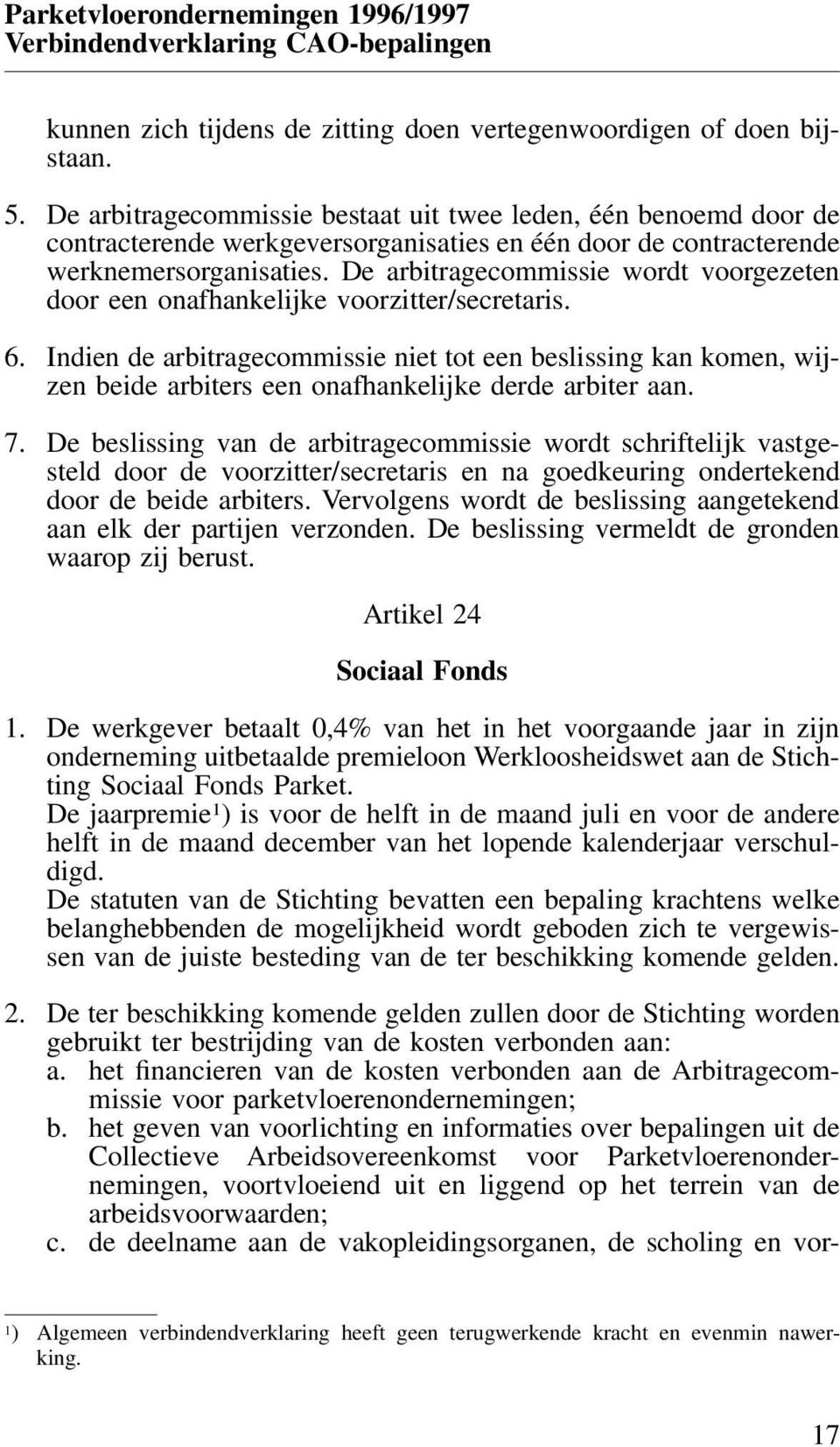 De arbitragecommissie wordt voorgezeten door een onafhankelijke voorzitter/secretaris. 6.