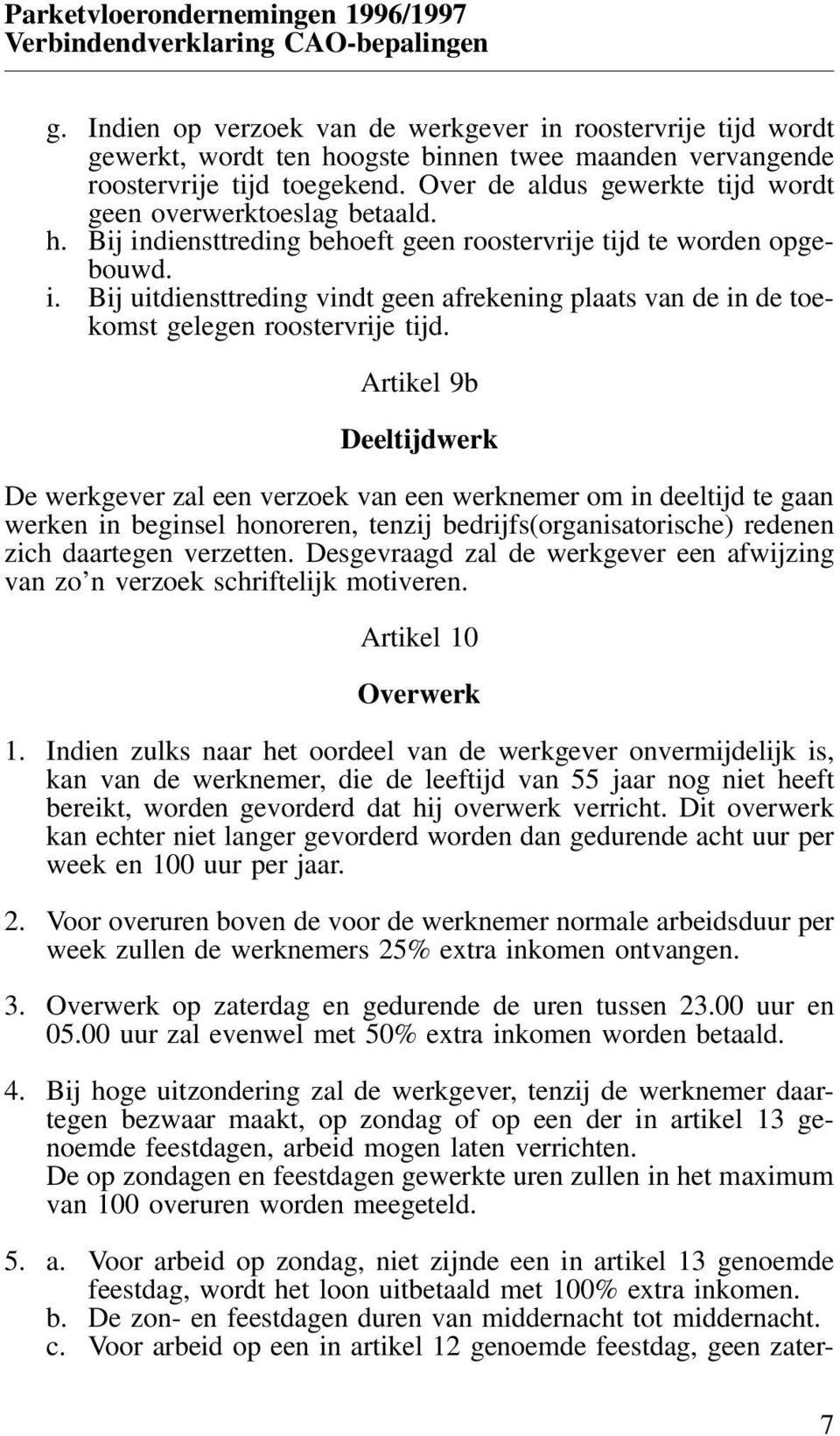 Artikel 9b Deeltijdwerk De werkgever zal een verzoek van een werknemer om in deeltijd te gaan werken in beginsel honoreren, tenzij bedrijfs(organisatorische) redenen zich daartegen verzetten.