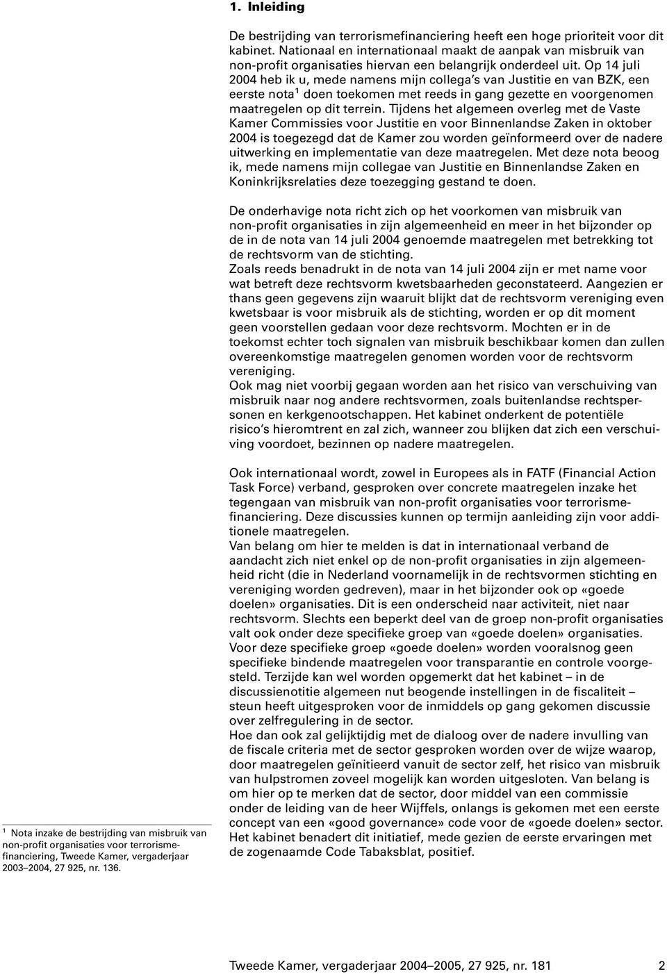 Op 14 juli 2004 heb iku, mede namens mijn collega s van Justitie en van BZK, een eerste nota 1 doen toekomen met reeds in gang gezette en voorgenomen maatregelen op dit terrein.