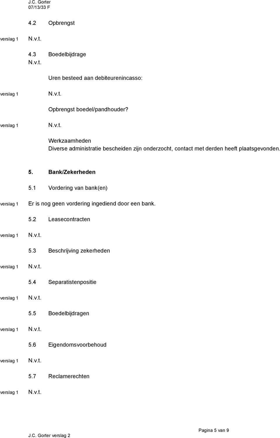 Bank/Zekerheden 5.1 Vordering van bank(en) Er is nog geen vordering ingediend door een bank. 5.2 Leasecontracten 5.