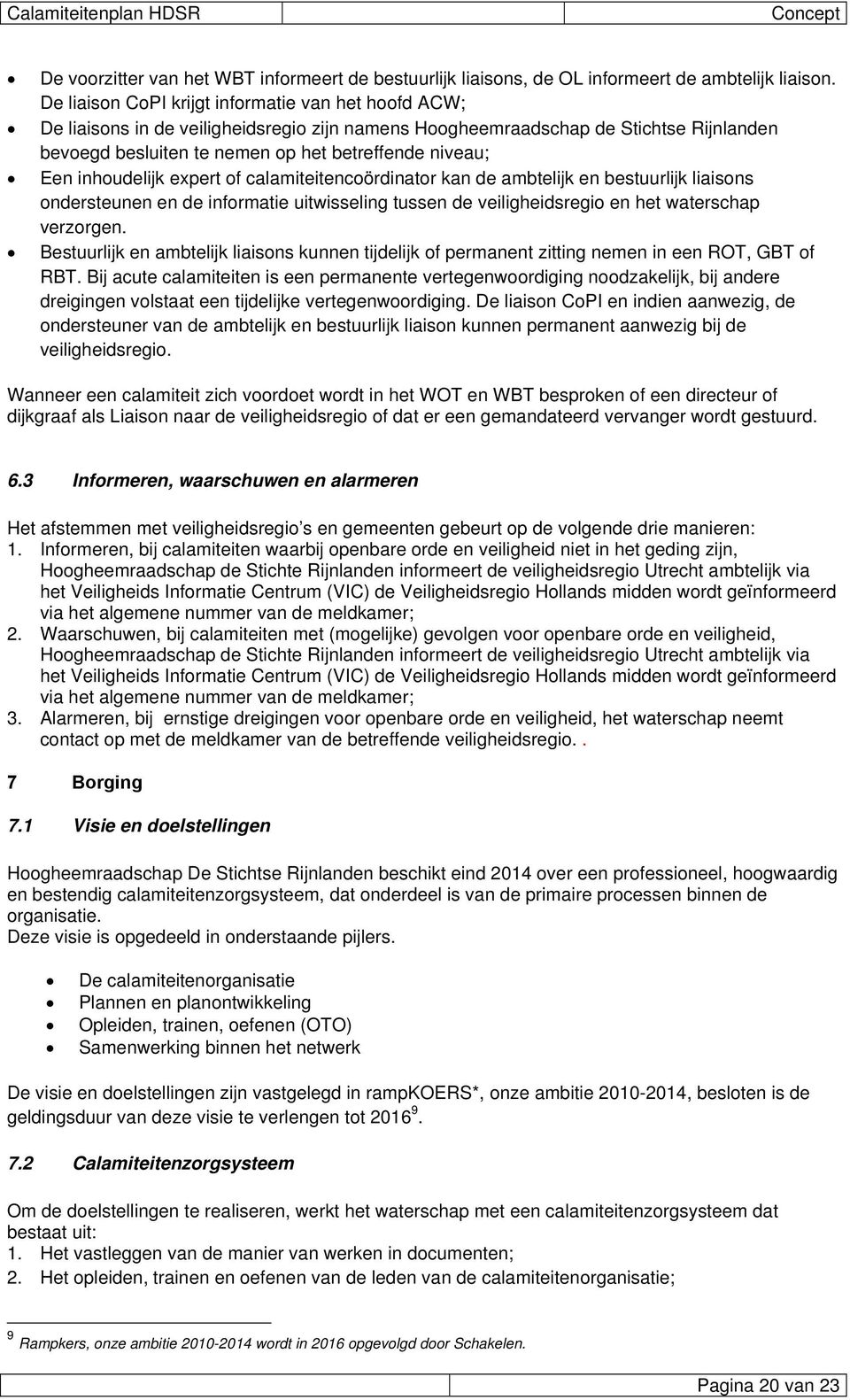 inhoudelijk expert of calamiteitencoördinator kan de ambtelijk en bestuurlijk liaisons ondersteunen en de informatie uitwisseling tussen de veiligheidsregio en het waterschap verzorgen.