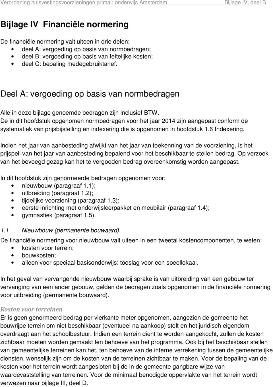 De in dit hoofdstuk opgenomen normbedragen voor het jaar 2014 zijn aangepast conform de systematiek van prijsbijstelling en indexering die is opgenomen in hoofdstuk 1.6 Indexering.