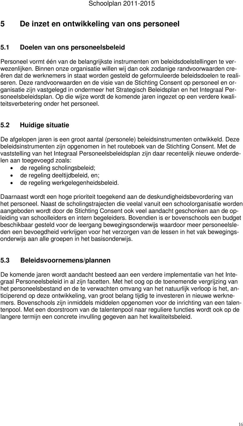 Deze randvoorwaarden en de visie van de Stichting Consent op personeel en organisatie zijn vastgelegd in ondermeer het Strategisch Beleidsplan en het Integraal Personeelsbeleidsplan.