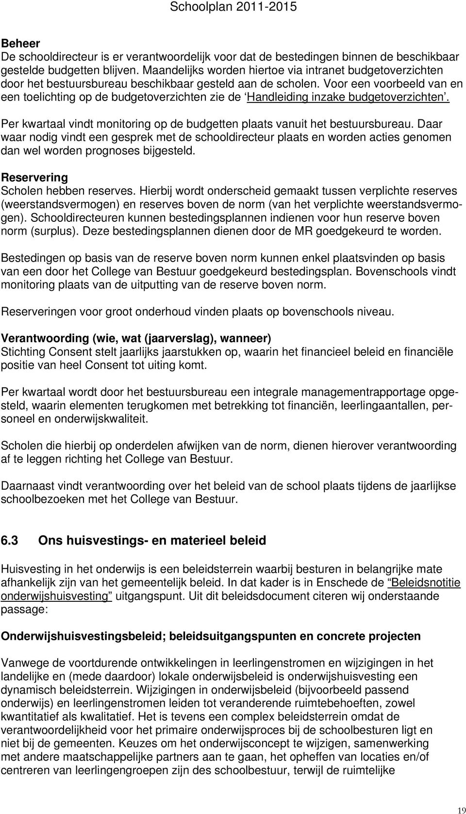 Voor een voorbeeld van en een toelichting op de budgetoverzichten zie de Handleiding inzake budgetoverzichten. Per kwartaal vindt monitoring op de budgetten plaats vanuit het bestuursbureau.