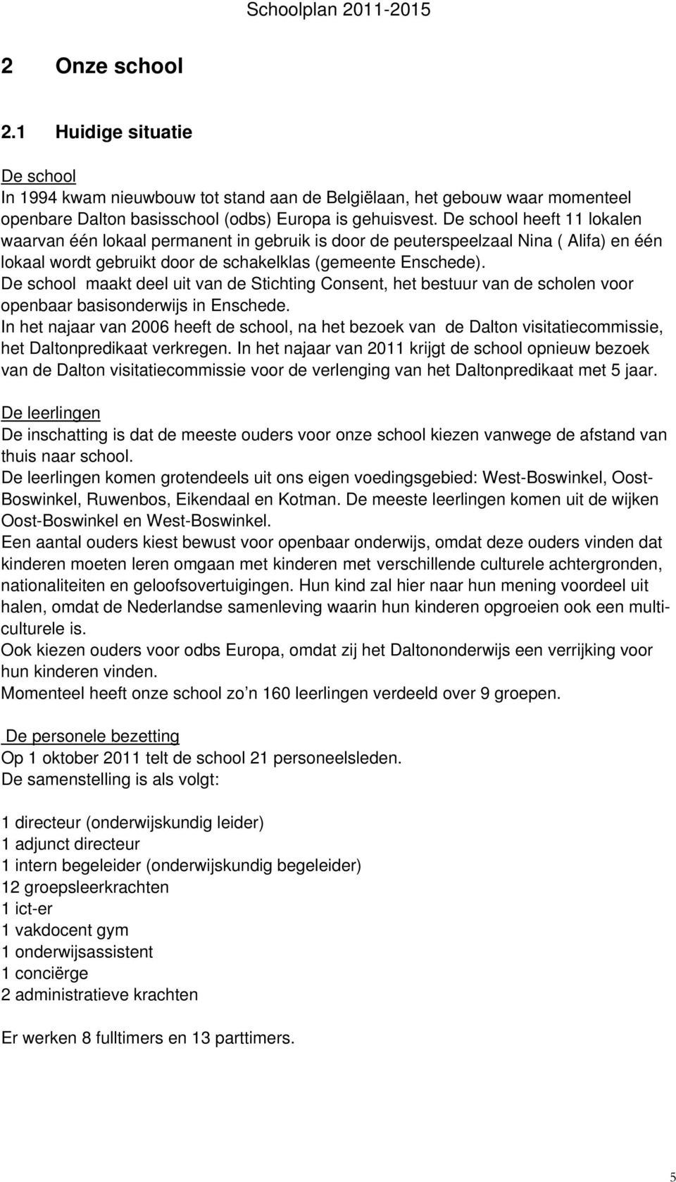 De school maakt deel uit van de Stichting Consent, het bestuur van de scholen voor openbaar basisonderwijs in Enschede.