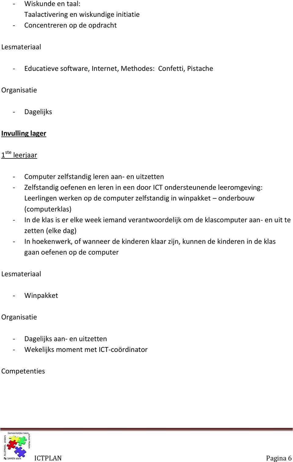 in winpakket onderbouw (computerklas) - In de klas is er elke week iemand verantwoordelijk om de klascomputer aan- en uit te zetten (elke dag) - In hoekenwerk, of wanneer de