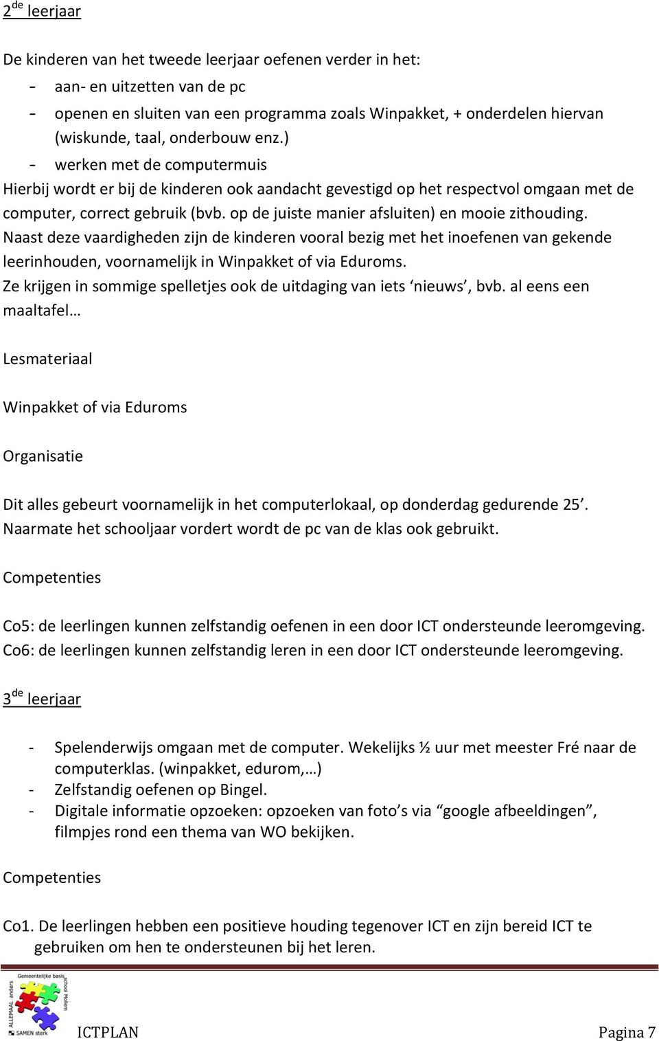 op de juiste manier afsluiten) en mooie zithouding. Naast deze vaardigheden zijn de kinderen vooral bezig met het inoefenen van gekende leerinhouden, voornamelijk in Winpakket of via Eduroms.