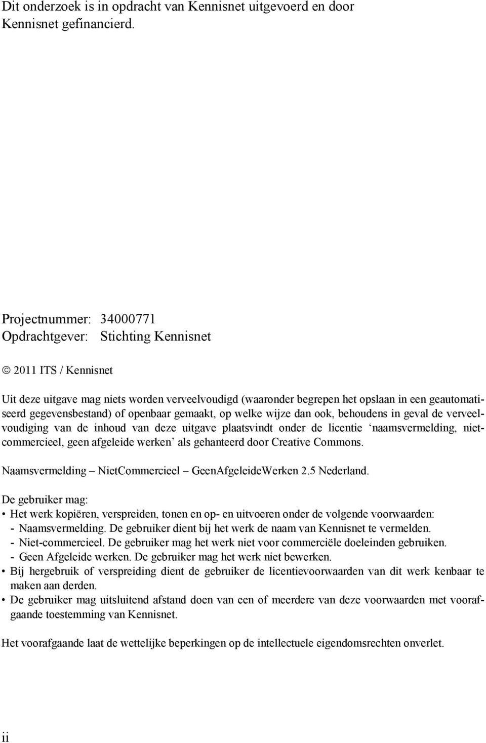 gegevensbestand) of openbaar gemaakt, op welke wijze dan ook, behoudens in geval de verveelvoudiging van de inhoud van deze uitgave plaatsvindt onder de licentie naamsvermelding, nietcommercieel,