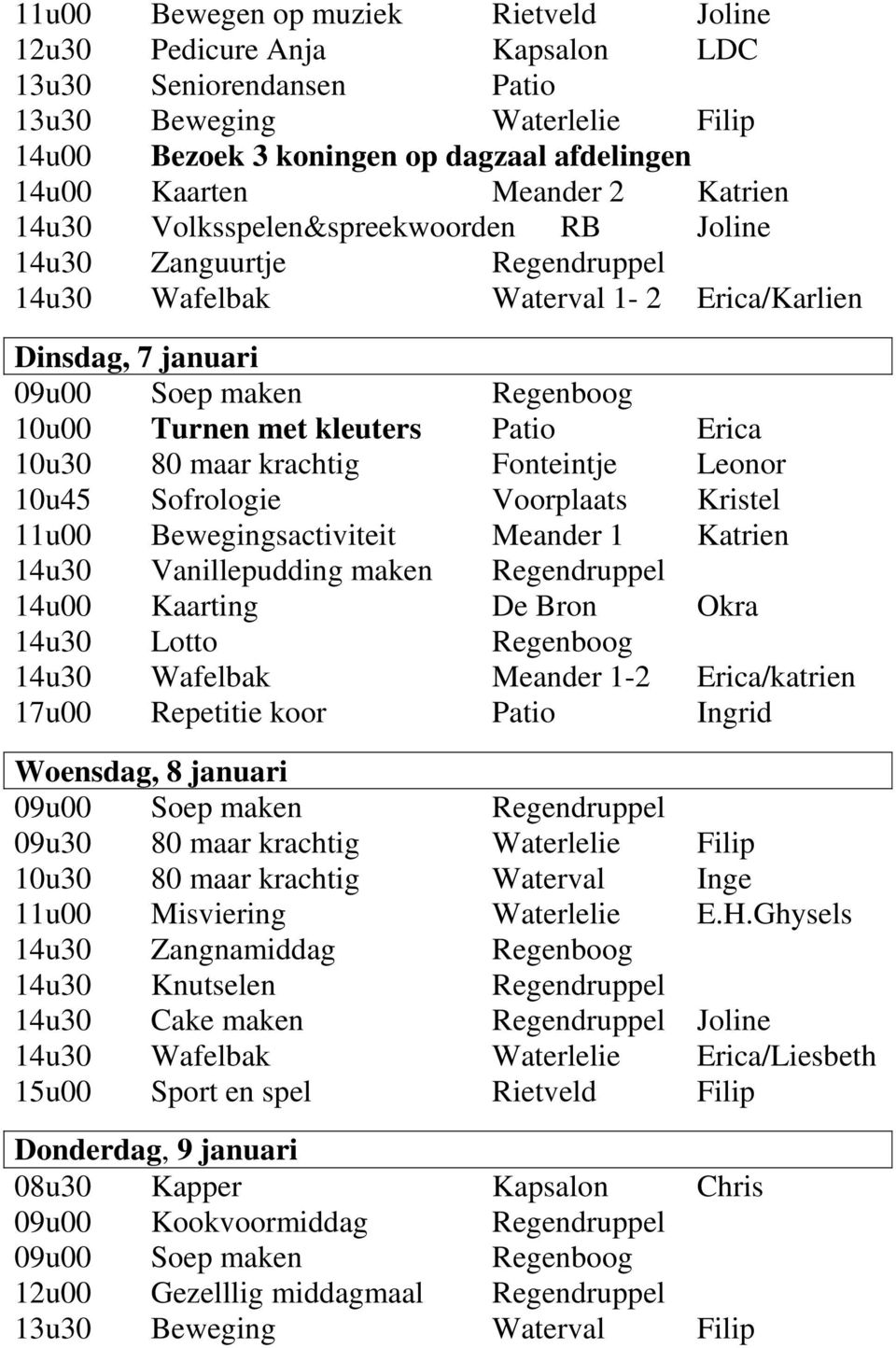 krachtig Fonteintje Leonor 10u45 Sofrologie Voorplaats Kristel 11u00 Bewegingsactiviteit Meander 1 Katrien 14u30 Vanillepudding maken Regendruppel 14u00 Kaarting De Bron Okra 14u30 Lotto Regenboog