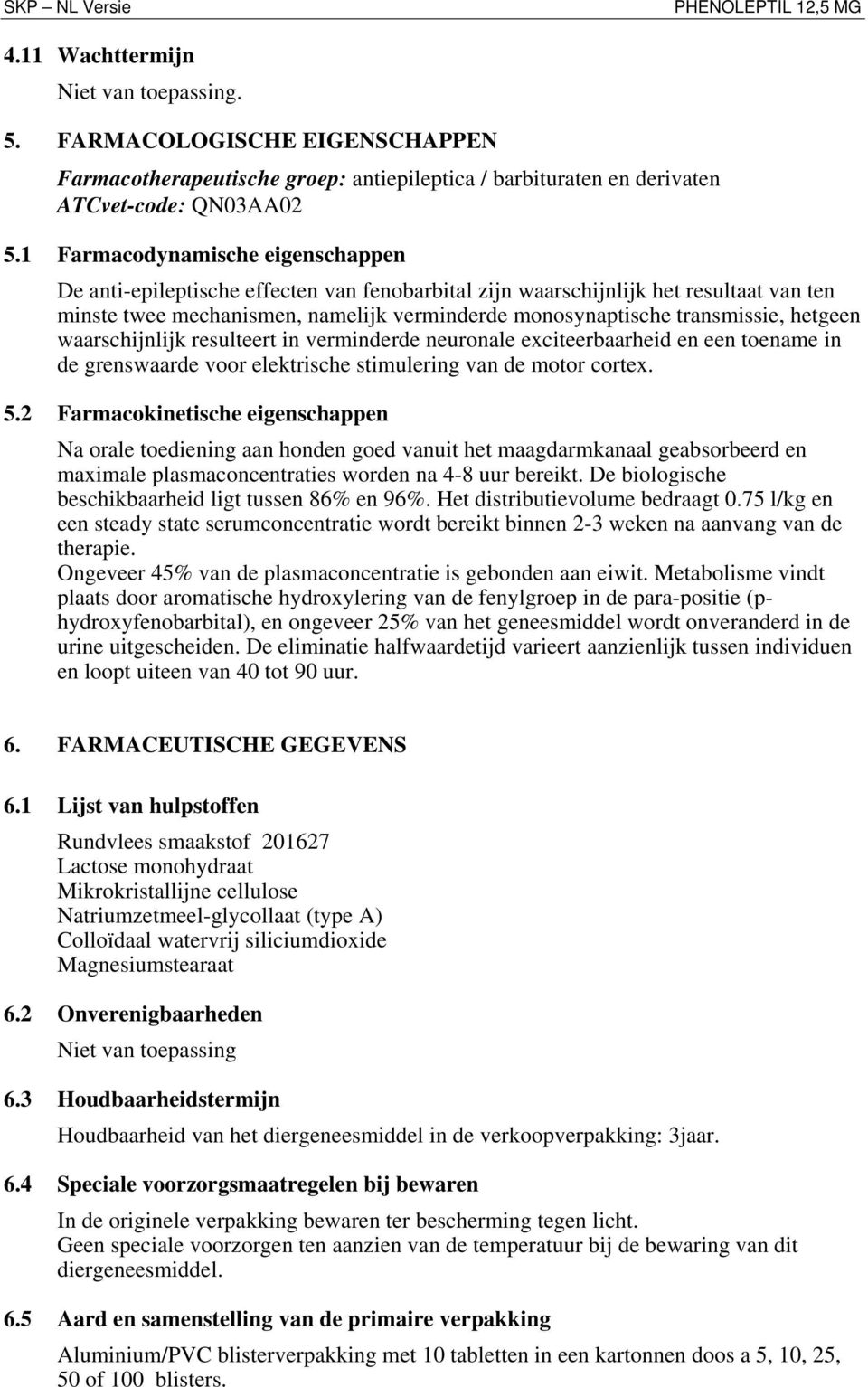 hetgeen waarschijnlijk resulteert in verminderde neuronale exciteerbaarheid en een toename in de grenswaarde voor elektrische stimulering van de motor cortex. 5.