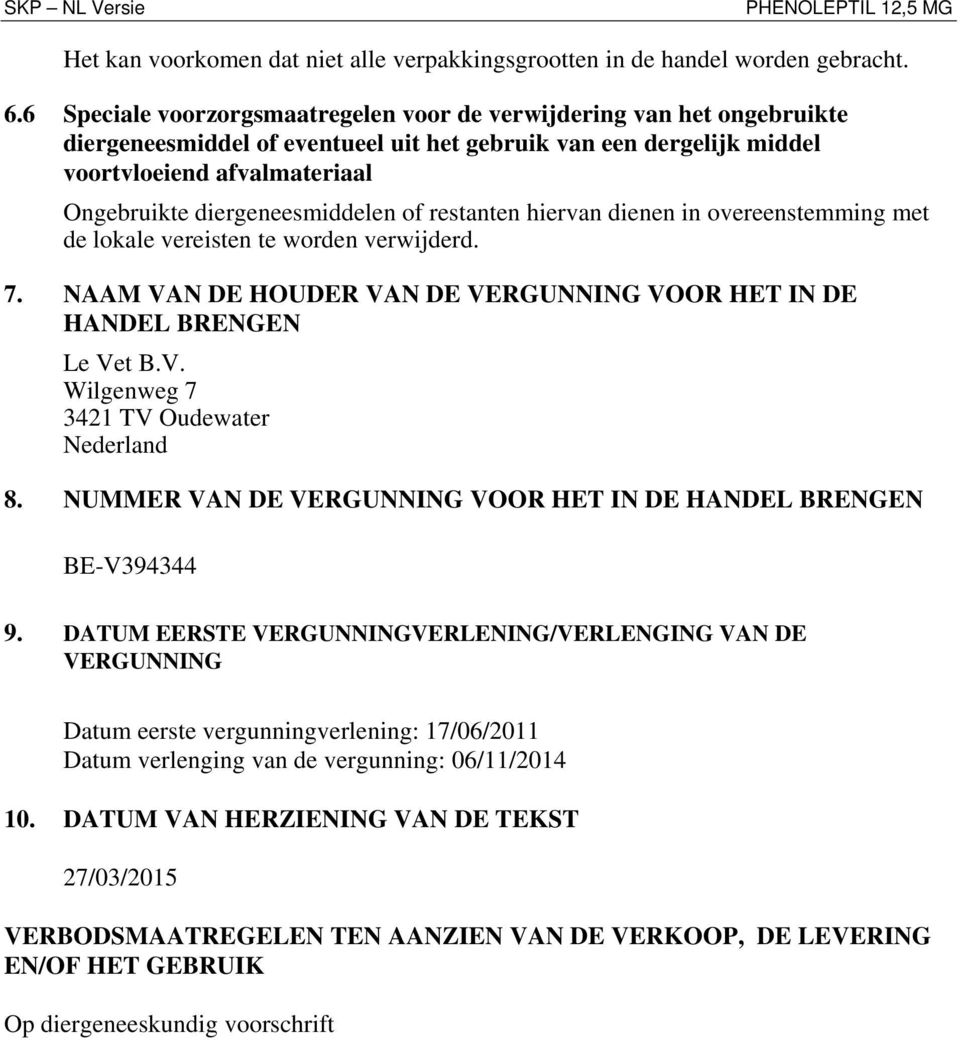 diergeneesmiddelen of restanten hiervan dienen in overeenstemming met de lokale vereisten te worden verwijderd. 7. NAAM VAN DE HOUDER VAN DE VERGUNNING VOOR HET IN DE HANDEL BRENGEN Le Vet B.V. Wilgenweg 7 3421 TV Oudewater Nederland 8.