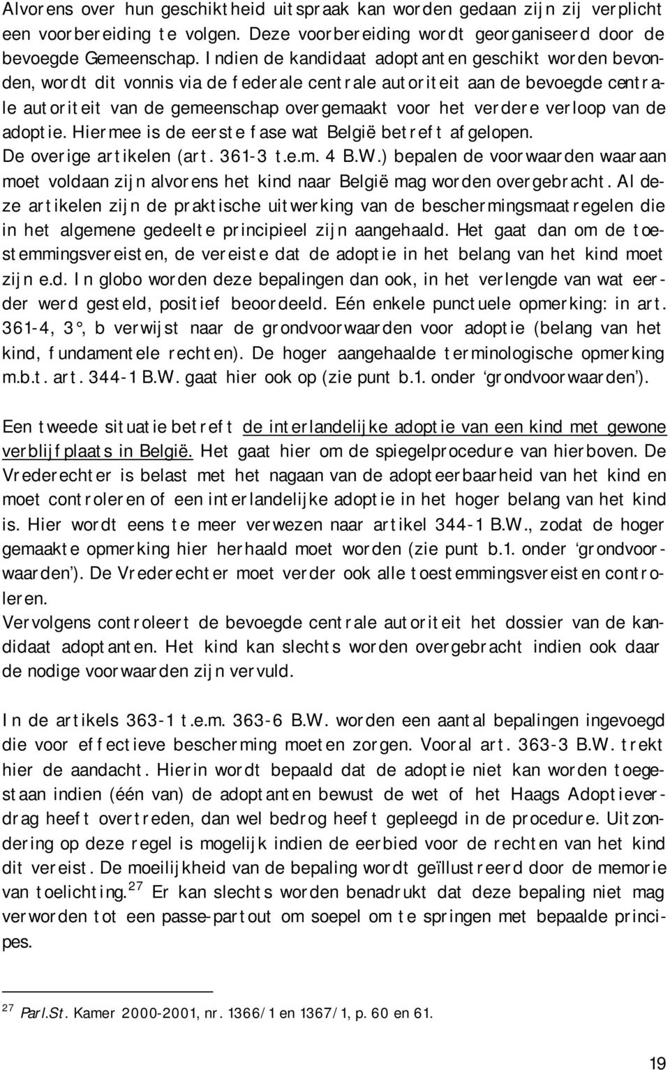 verloop van de adoptie. Hiermee is de eerste fase wat België betreft afgelopen. De overige artikelen (art. 361-3 t.e.m. 4 B.W.