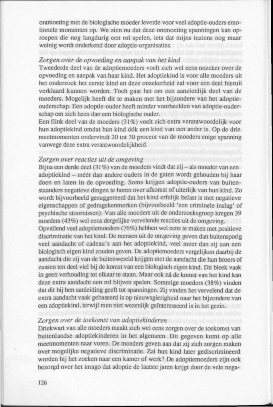 Zorgen over de opvoeding en aanpak van het kind Tweederde deel van de adoptiemoeders voelt zich wel eens onzeker over de opvoeding en aanpak van haar kind.